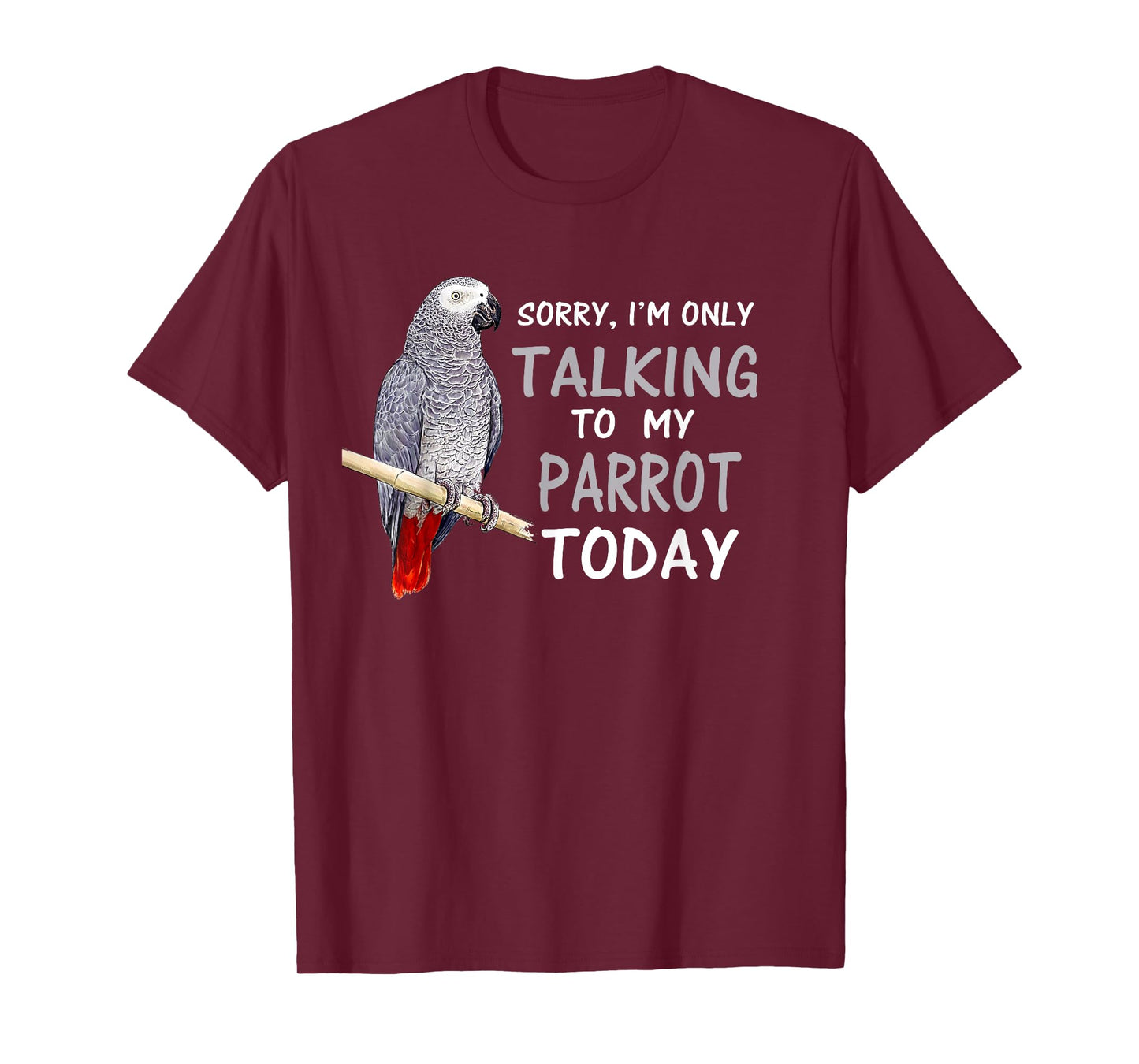I'm only Talking to my Parrots Today African Grey T Shirt T-Shirt