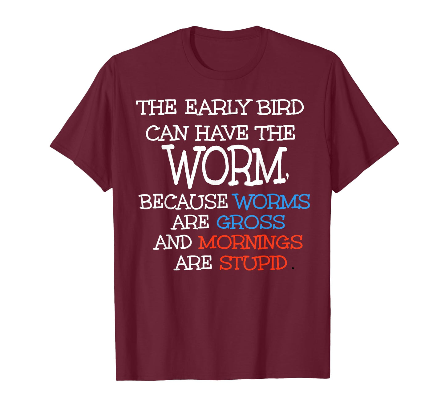 The Early Bird Can Have The Worm Because Worms Are Gross T-Shirt