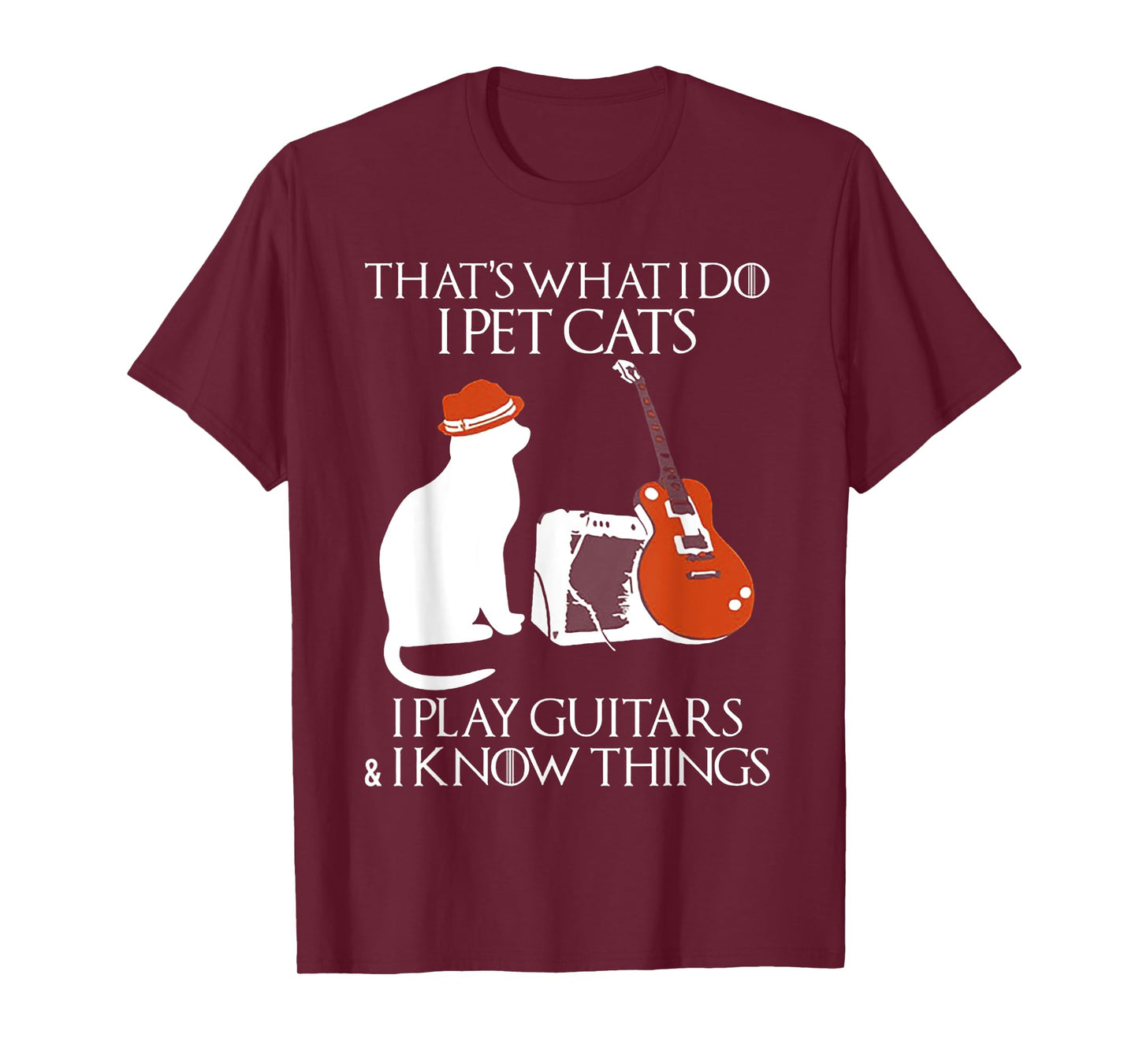 Thatss What I Do I Pet Cats I Play Guitars And I Know Things T-Shirt