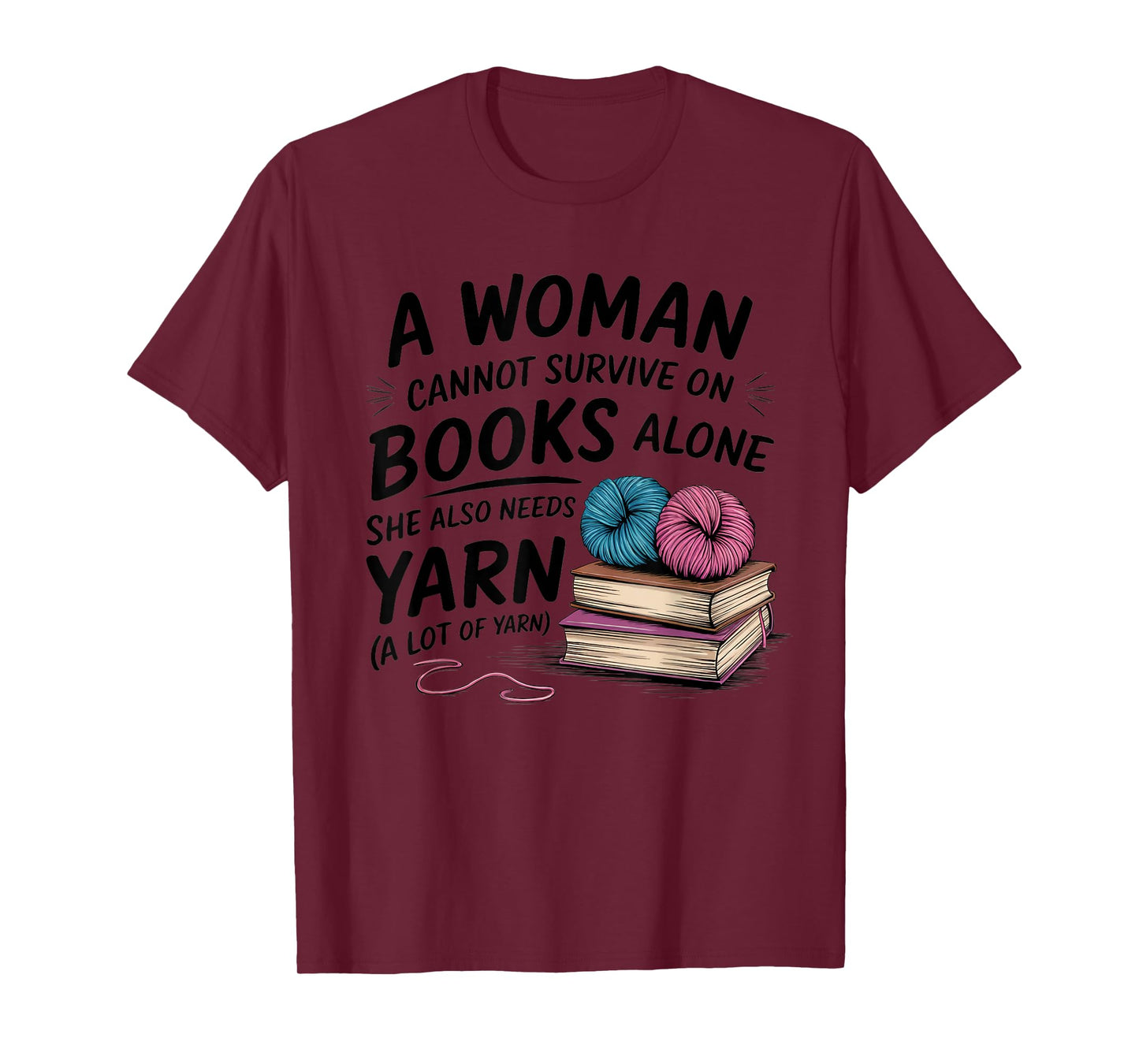 A Woman Cannot Survive On Books Alone She Also Needs Yarn T-Shirt