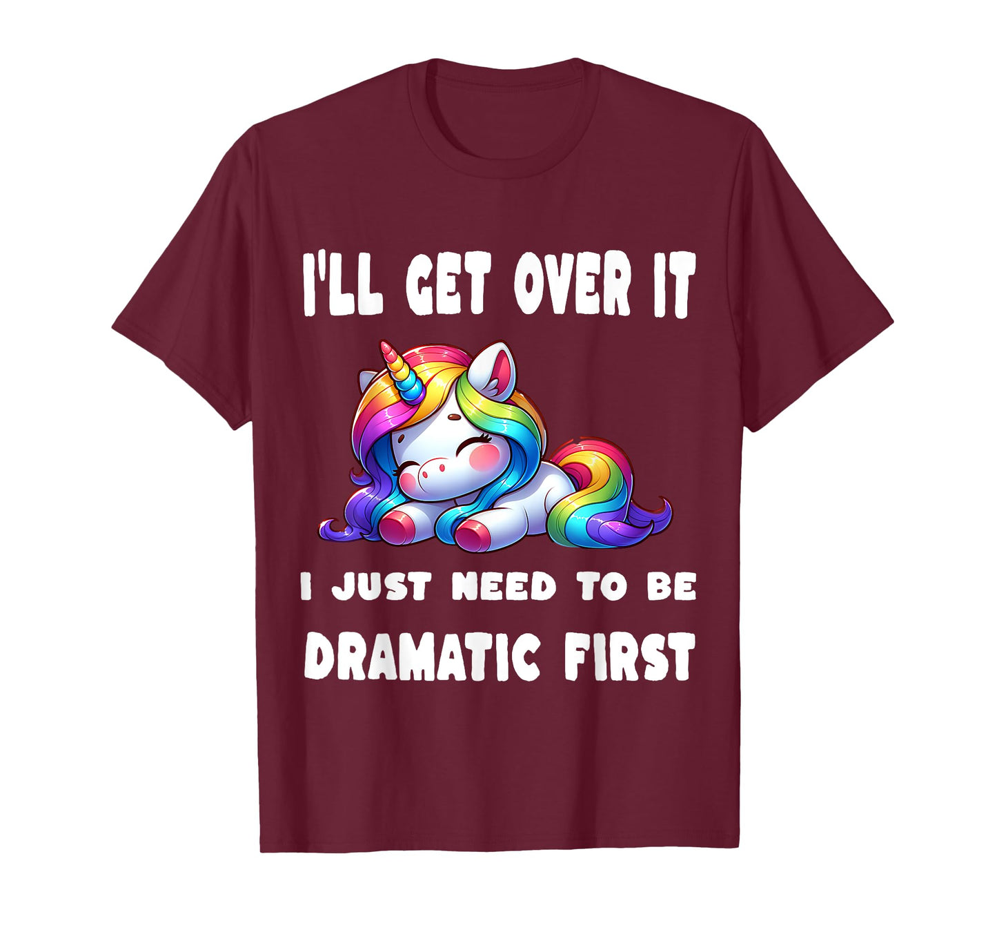 I'll Get Over It I Just Need To Be Dramatic First T-Shirt
