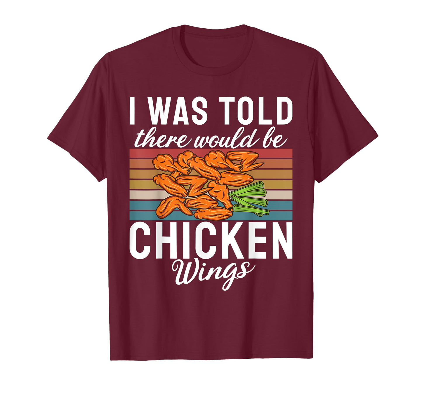 I was told there would be Chicken Wings funny Chicken Wing T-Shirt