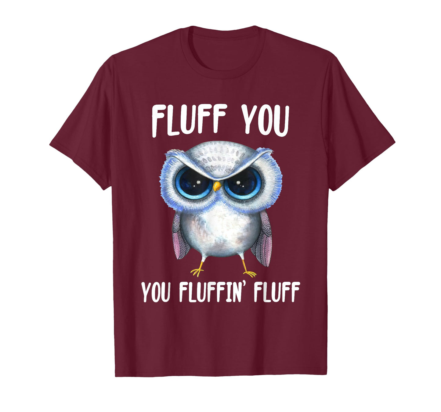 Fluff You You Fluffin Fluff Funny Owl Lovers T-Shirt