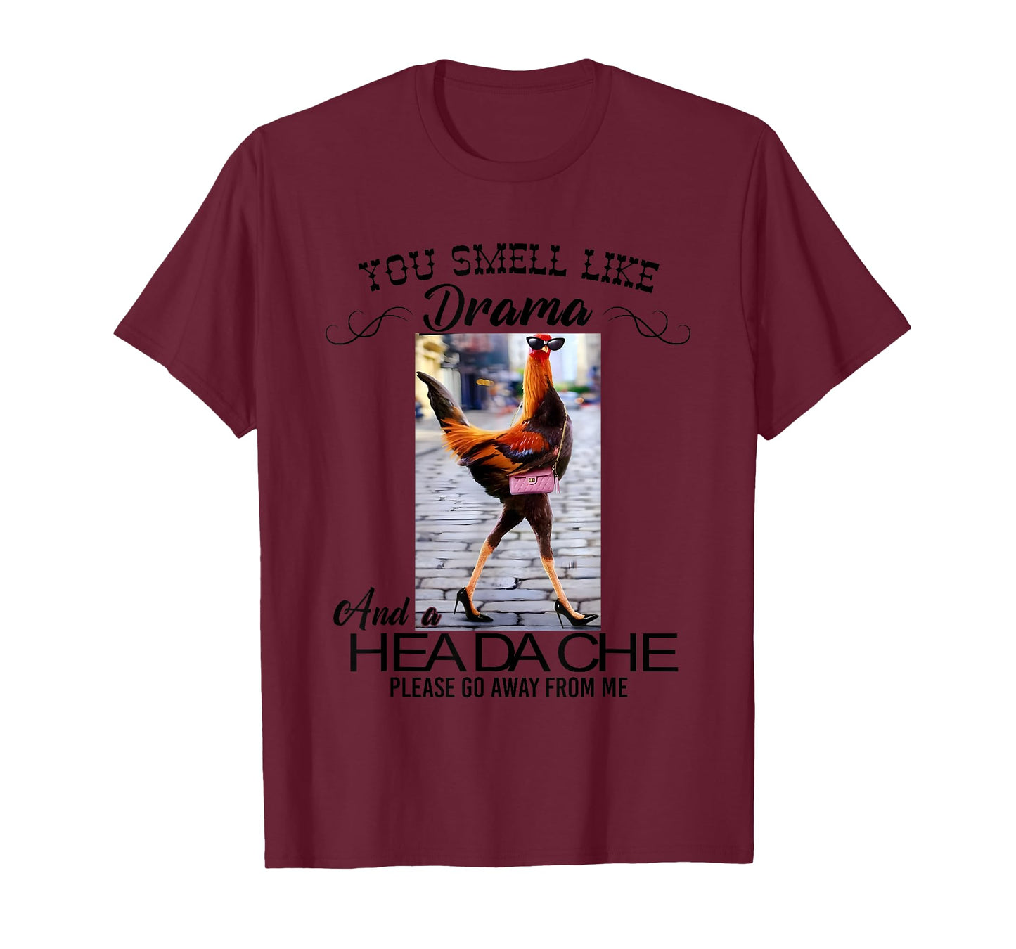 Chicken You Smell Like Drama And A Headache T-Shirt