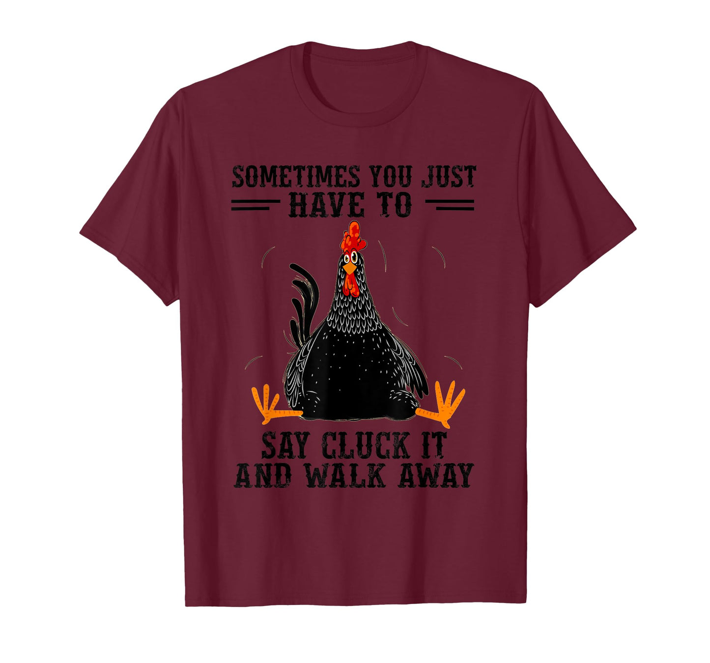 Sometimes You Just Have To Say Cluck It And Walk Away T-Shirt