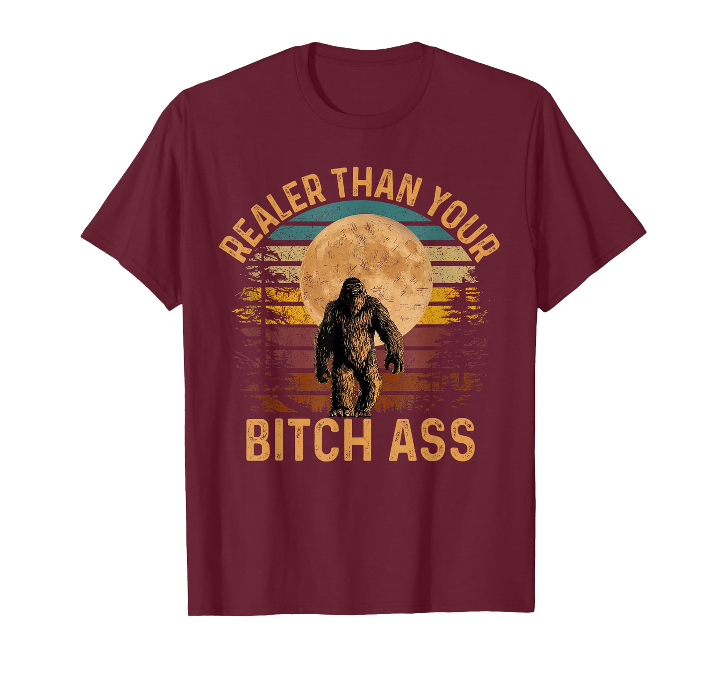 Realer Than Your Bitch Ass Shirt Funny Bigfoot Hiking Camp T-Shirt