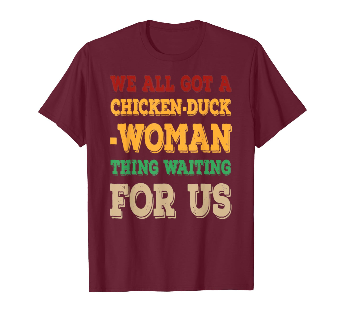 We All Got Chicken Duck Woman Thing Waiting For Us T-Shirt