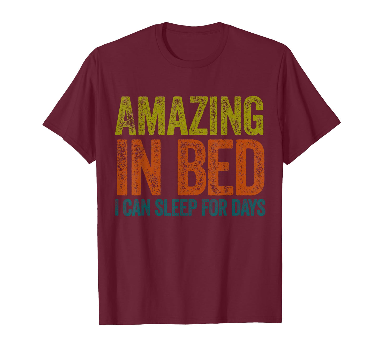 Funny Adult Humor Shirt Amazing in Bed I can sleep for Days T-Shirt