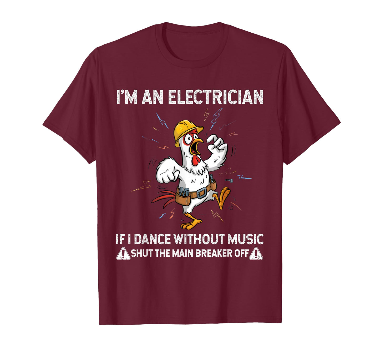 Chicken I'm an Electrician If I Dance Without Music Shut The T-Shirt