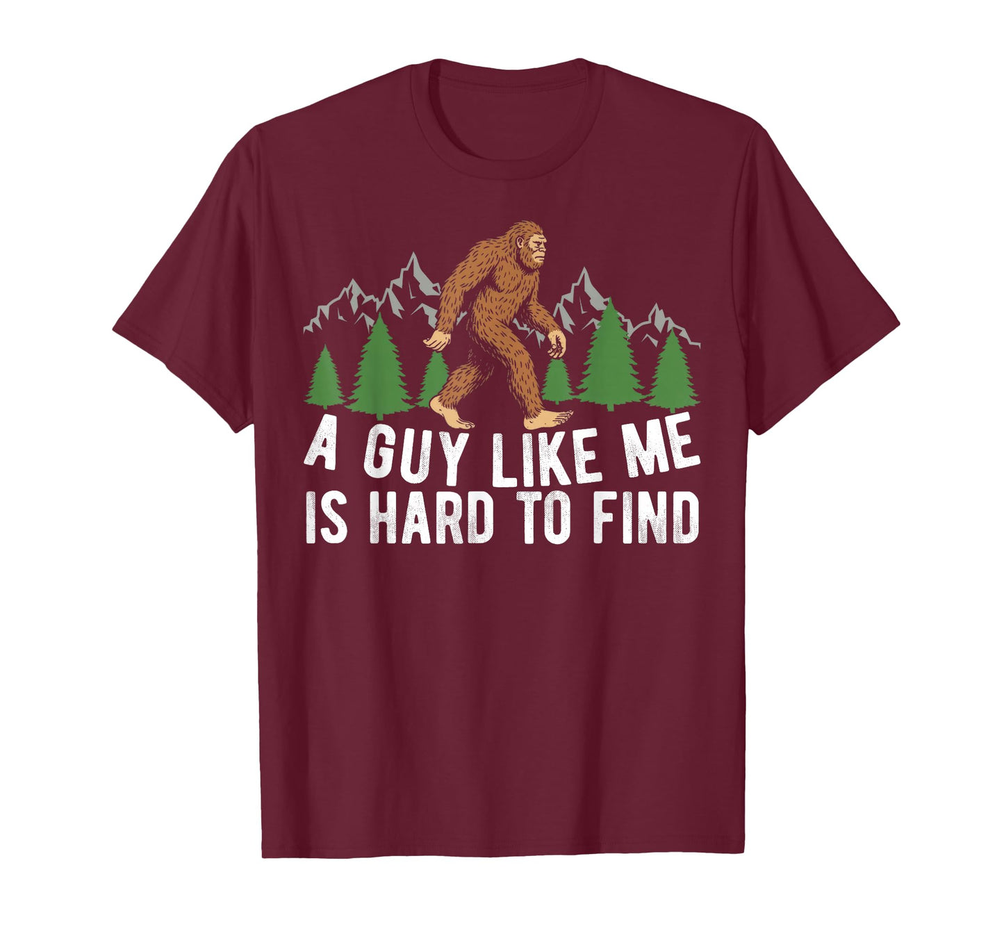 Funny Bigfoot A Guy Like Me is Hard to Forest Find Men T-Shirt