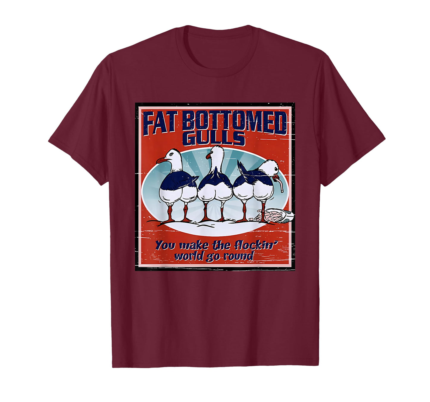 Fat Bottomed Gulls You Make The Flockin' World Go Round T-Shirt