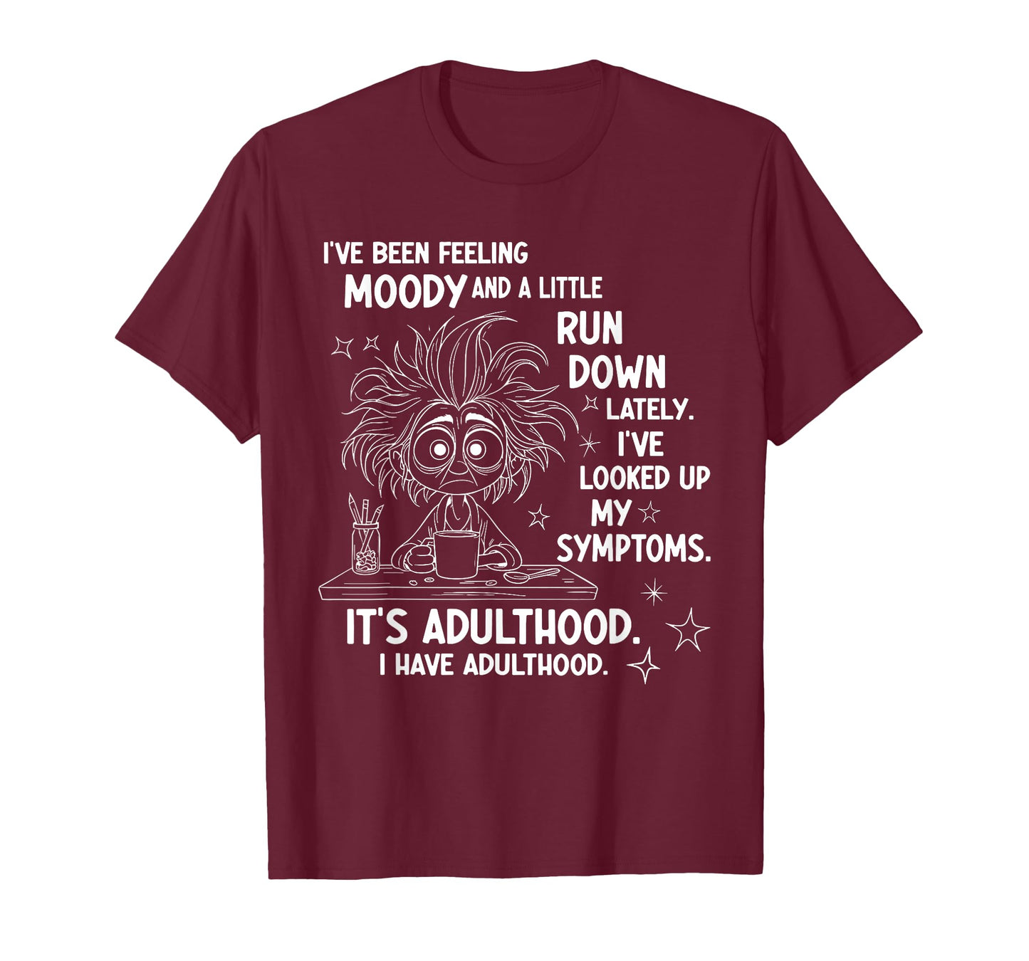 I've Been Feeling Moody and A Little Run Down Lately T-Shirt