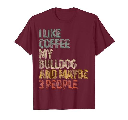 Coffee Shirt I Like Coffee My Bulldog And Maybe 3 People Men Women T-Shirt