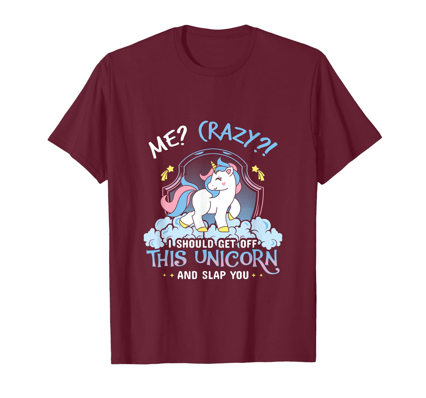 Me Crazy I Should Get Down Off This Unicorn And Slap You Tee T-Shirt