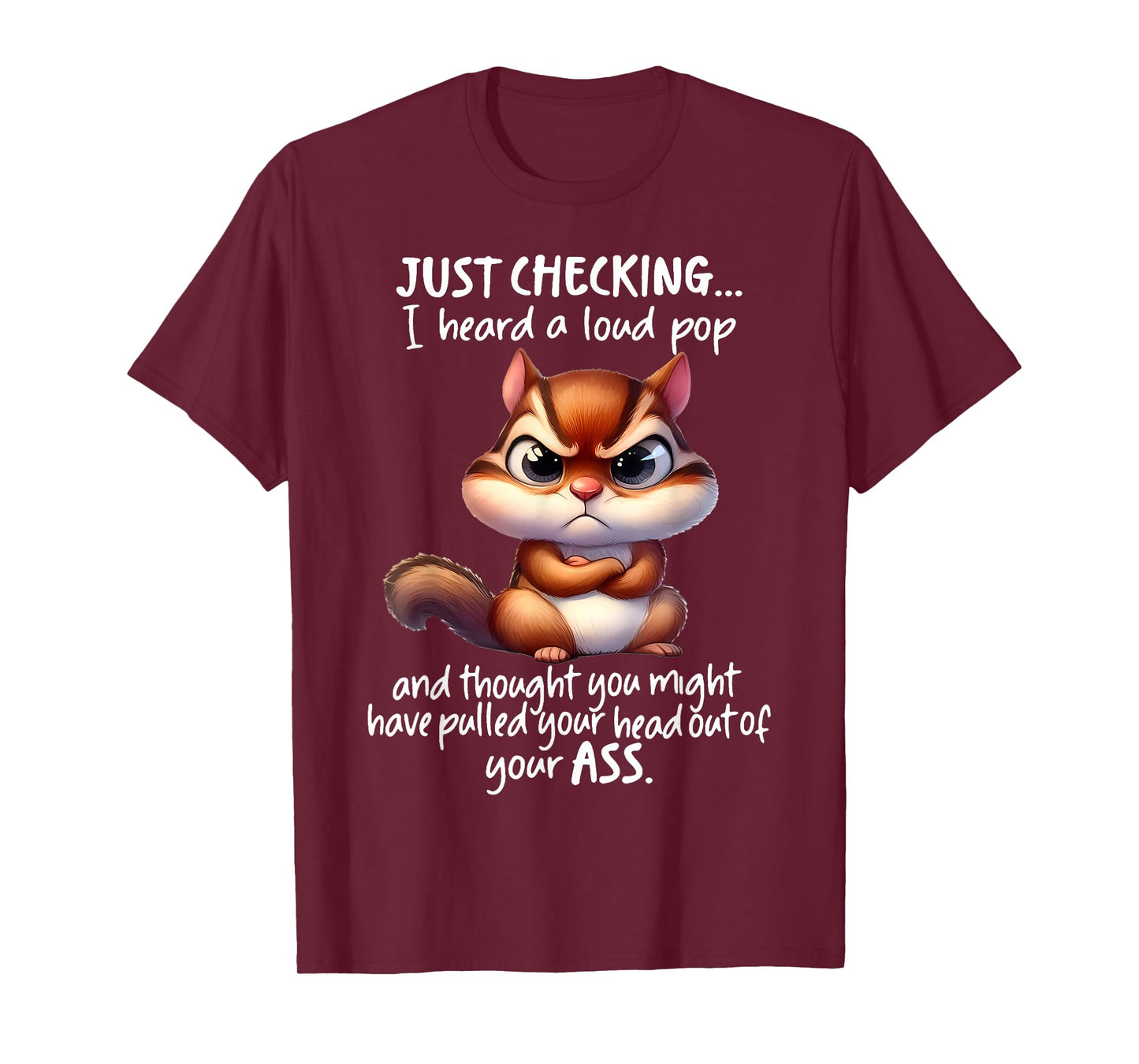 Just Checking I Heard A Loud Pop and Thought You Might Have T-Shirt