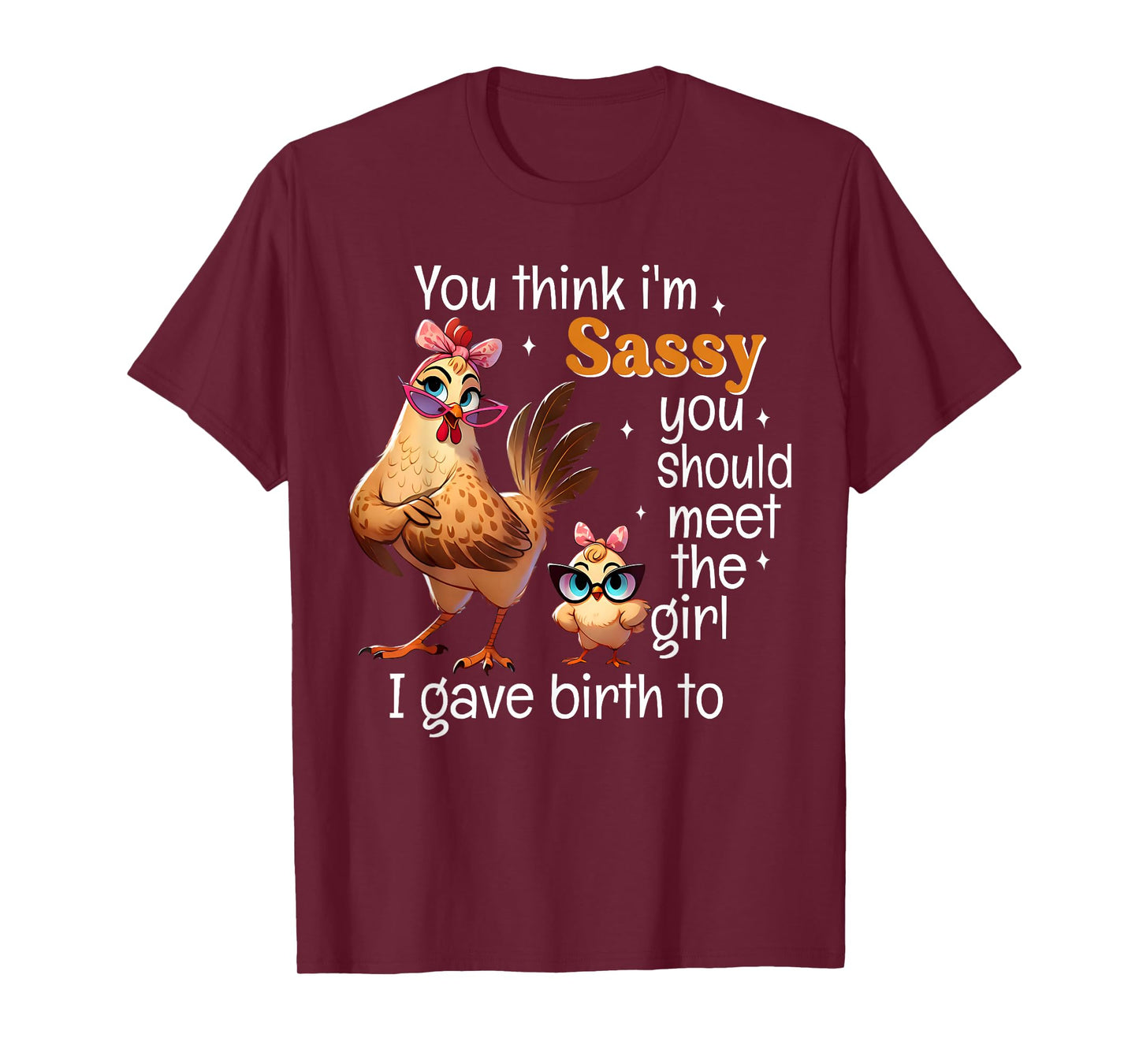 You Think I'm Sassy You Should Meet The Girl I Gave Birth To T-Shirt
