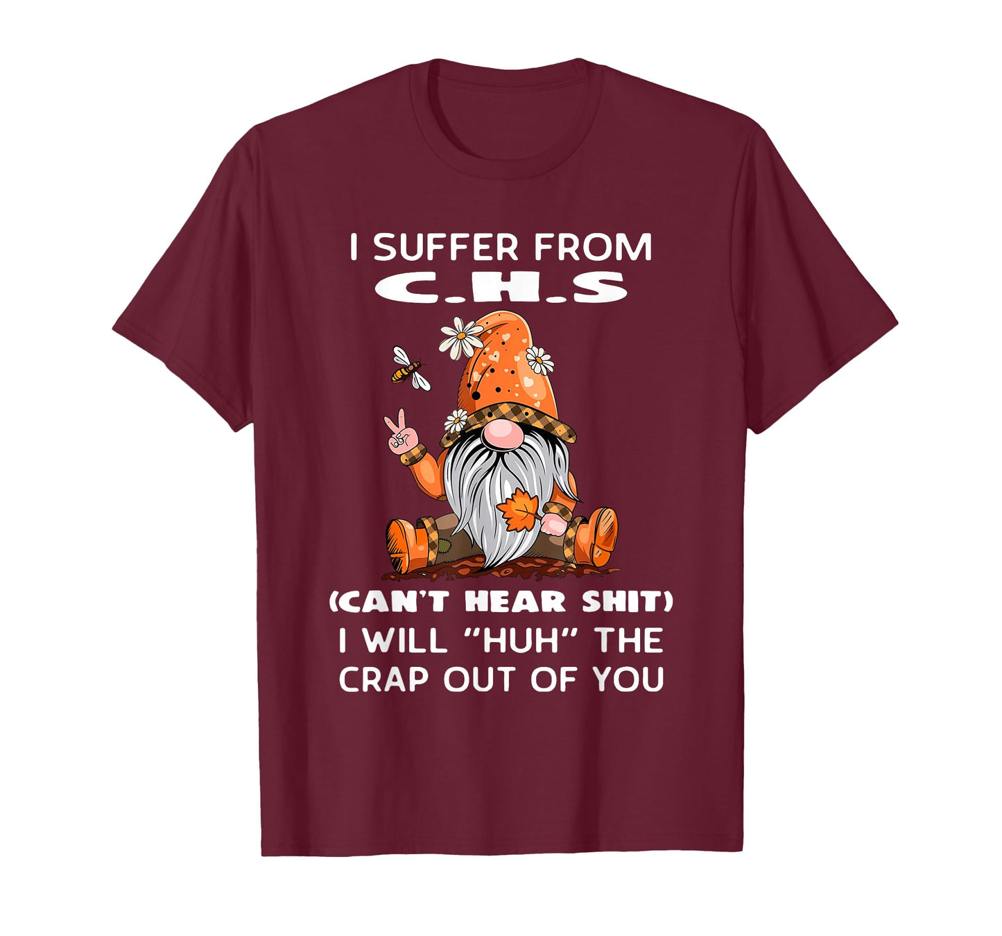 I Suffer from C.H.S Can't Hear Shit I Will Huh The Crap Out T-Shirt