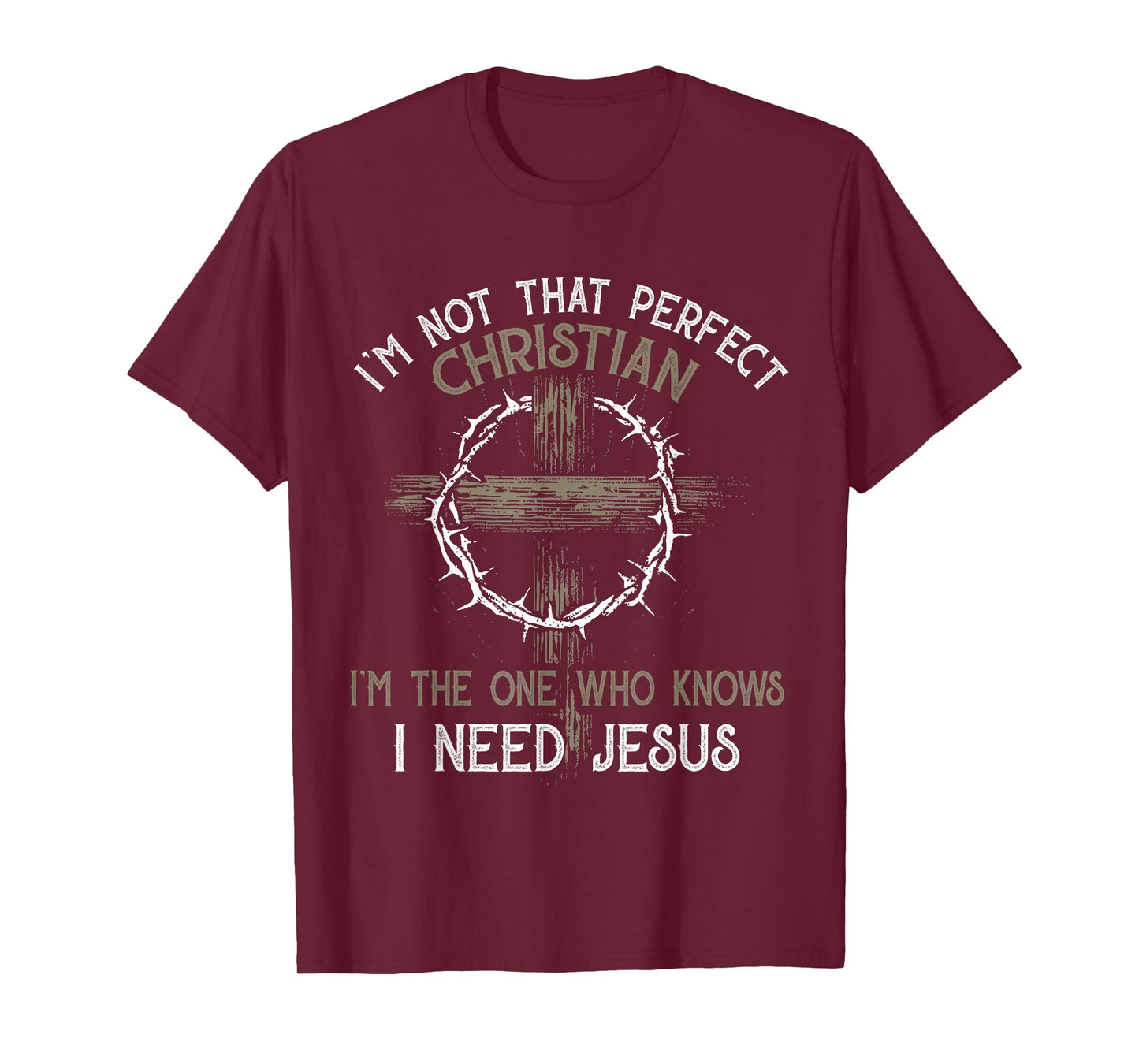 I'm Not That Perfect Christian I'm The One Who I Need Jesus T-Shirt
