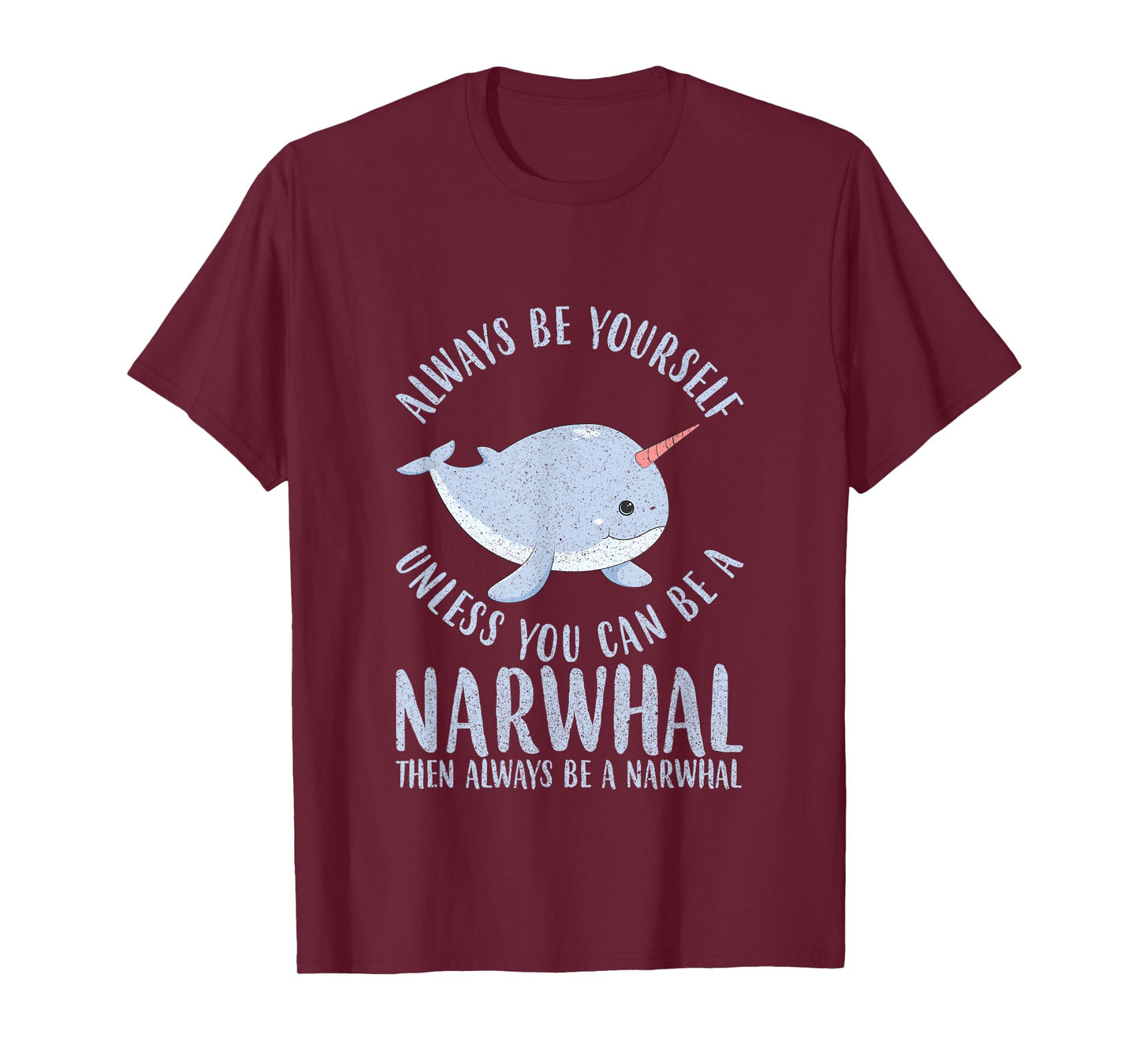 Always Be Yourself Unless You Can Be A Narwhal T-Shirt Gift T-Shirt