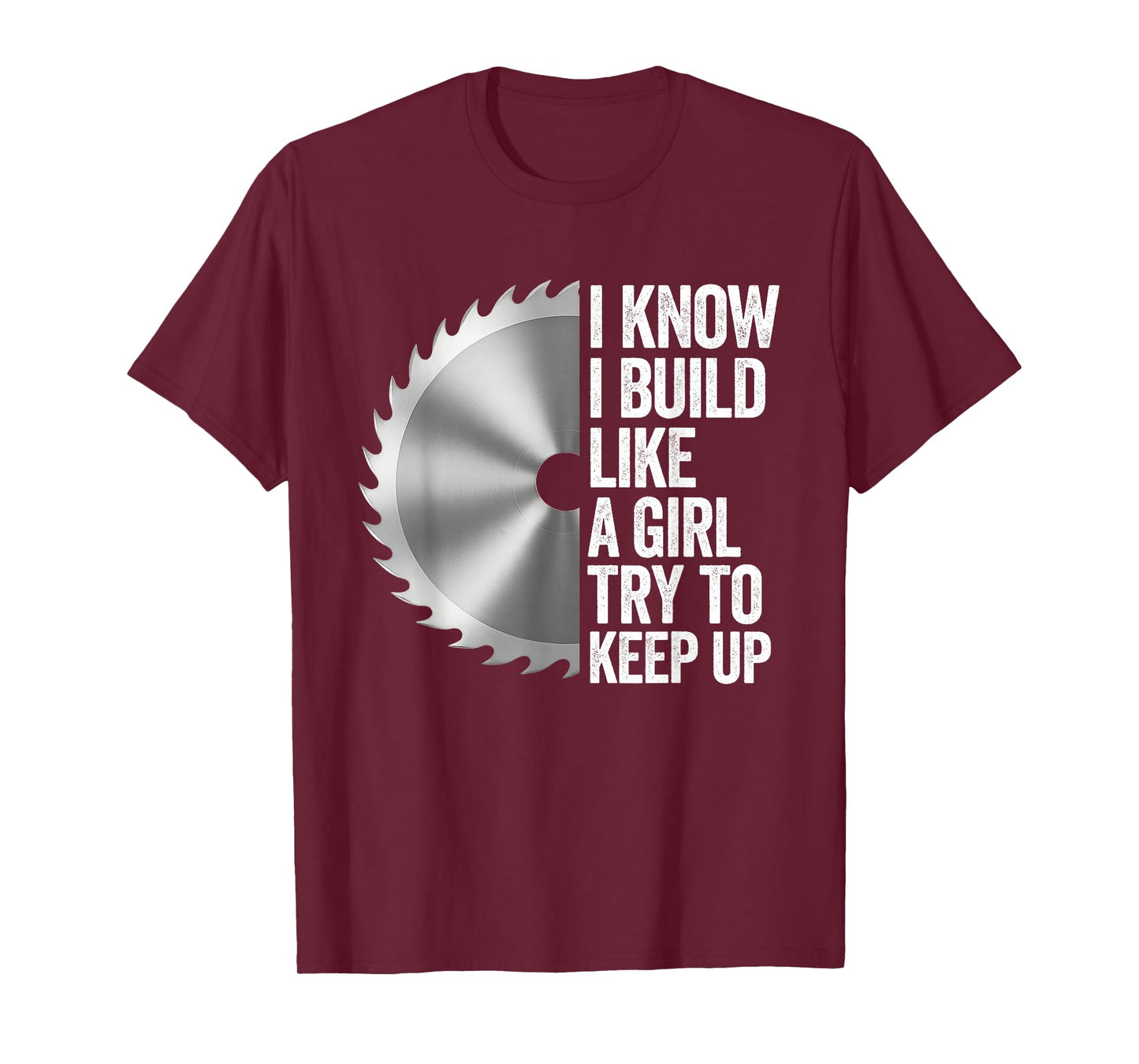 I Know I Built Like A Girl Try to Keep Up Saw Blade Funny T-Shirt