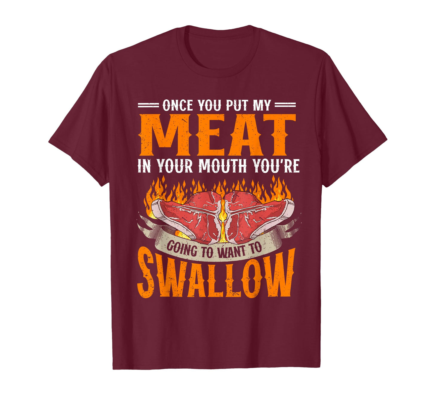 Once You Put Meat In Your Mouth You're Going Want To Swallow T-Shirt