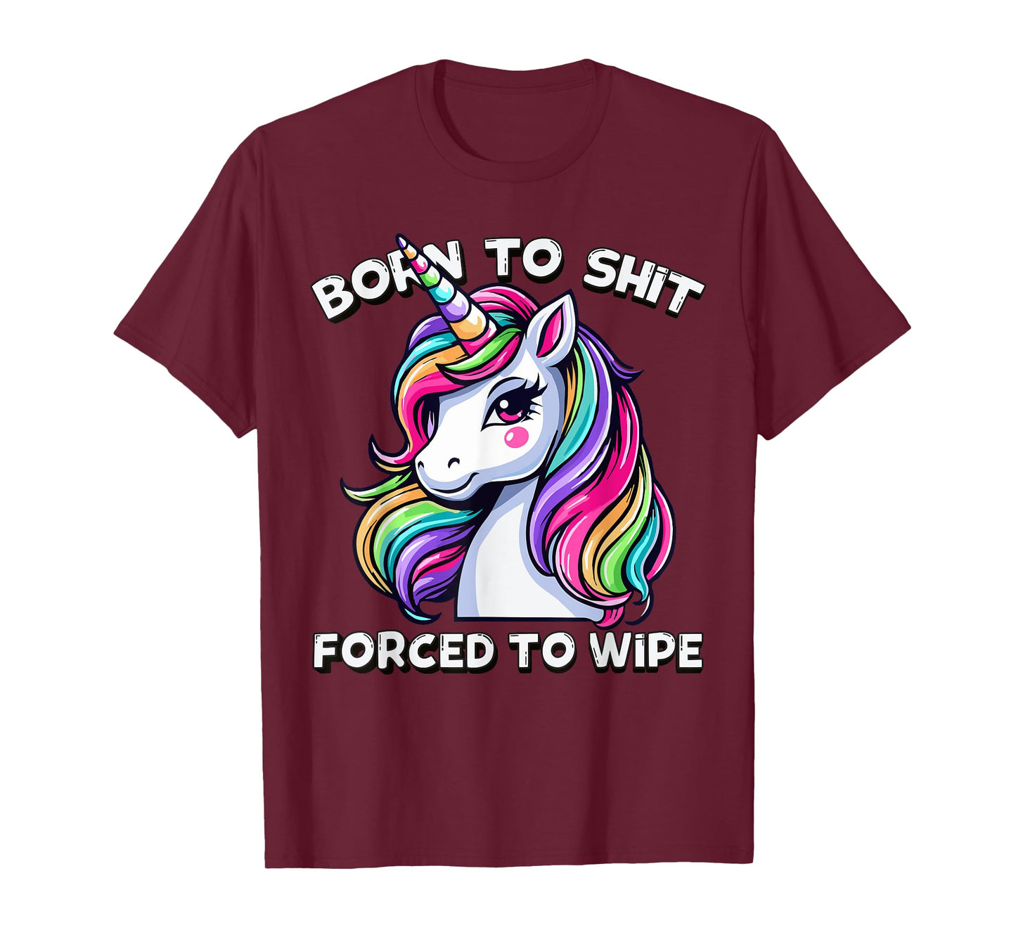 Born To Shit Forced To Wipe Sarcastic Men Women Cute Unicorn T-Shirt