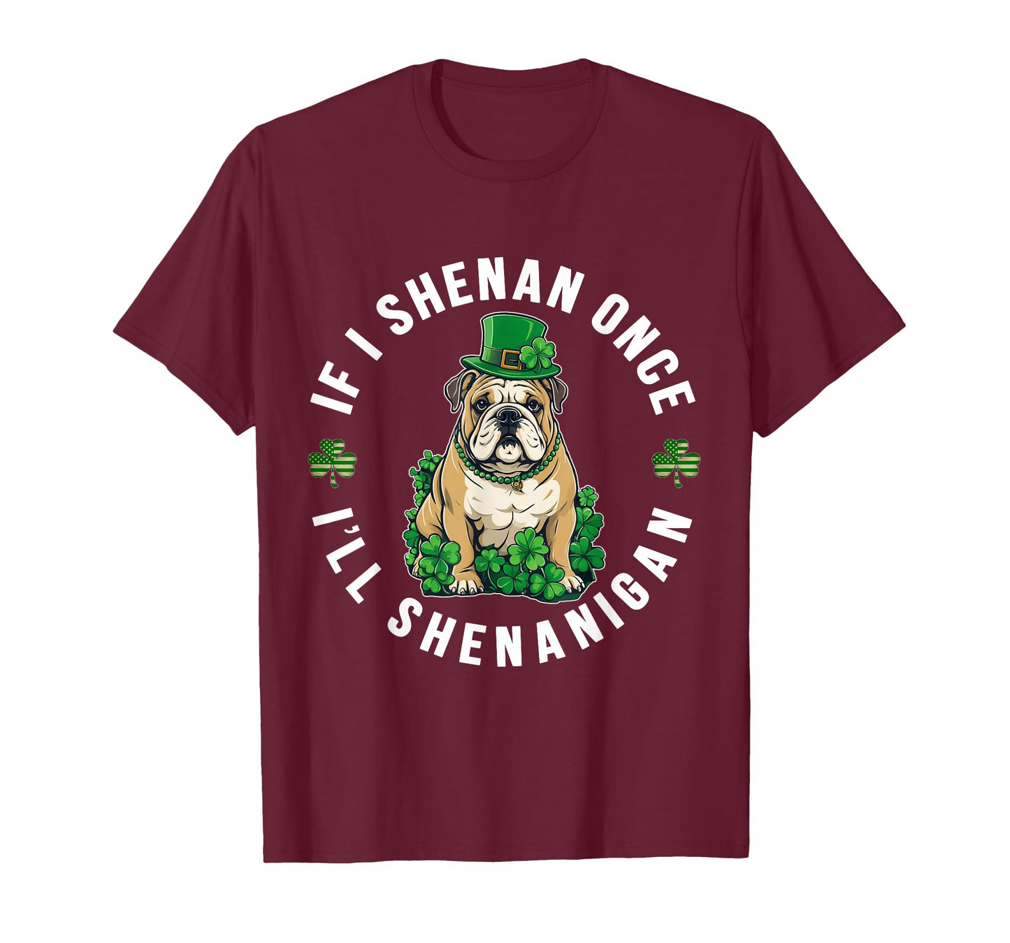 St Patrick's Day If I Shenan Once I'll Shenanigan Bulldog T-Shirt