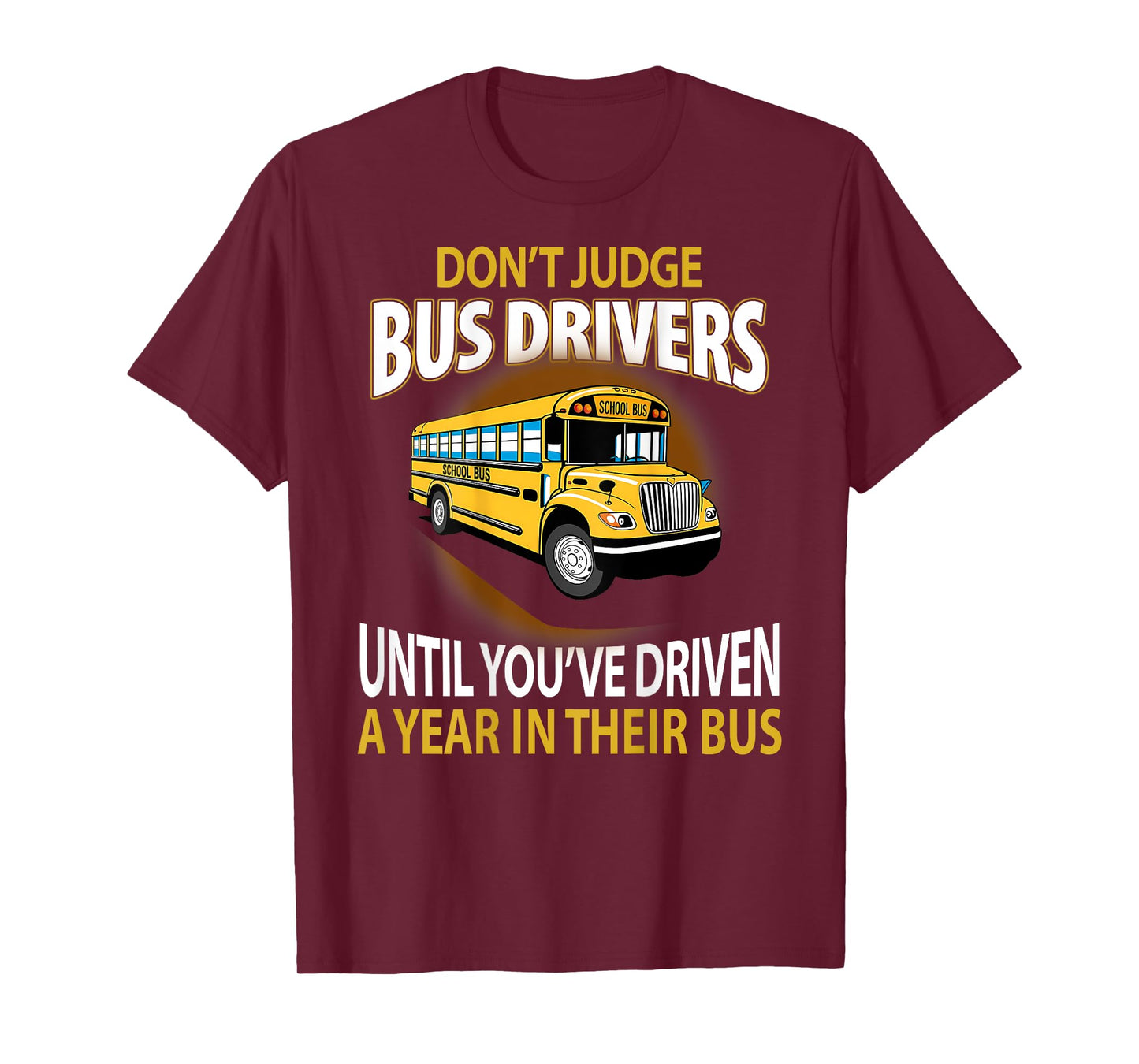Don't Judge Bus Drivers Until You've Driven A Year Their Bus T-Shirt