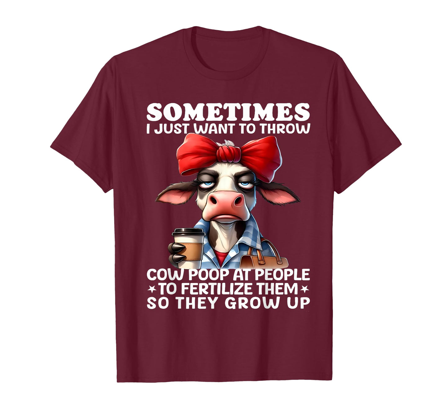 Sometimes I Just Want To Throw Cow Poop At People Funny T-Shirt