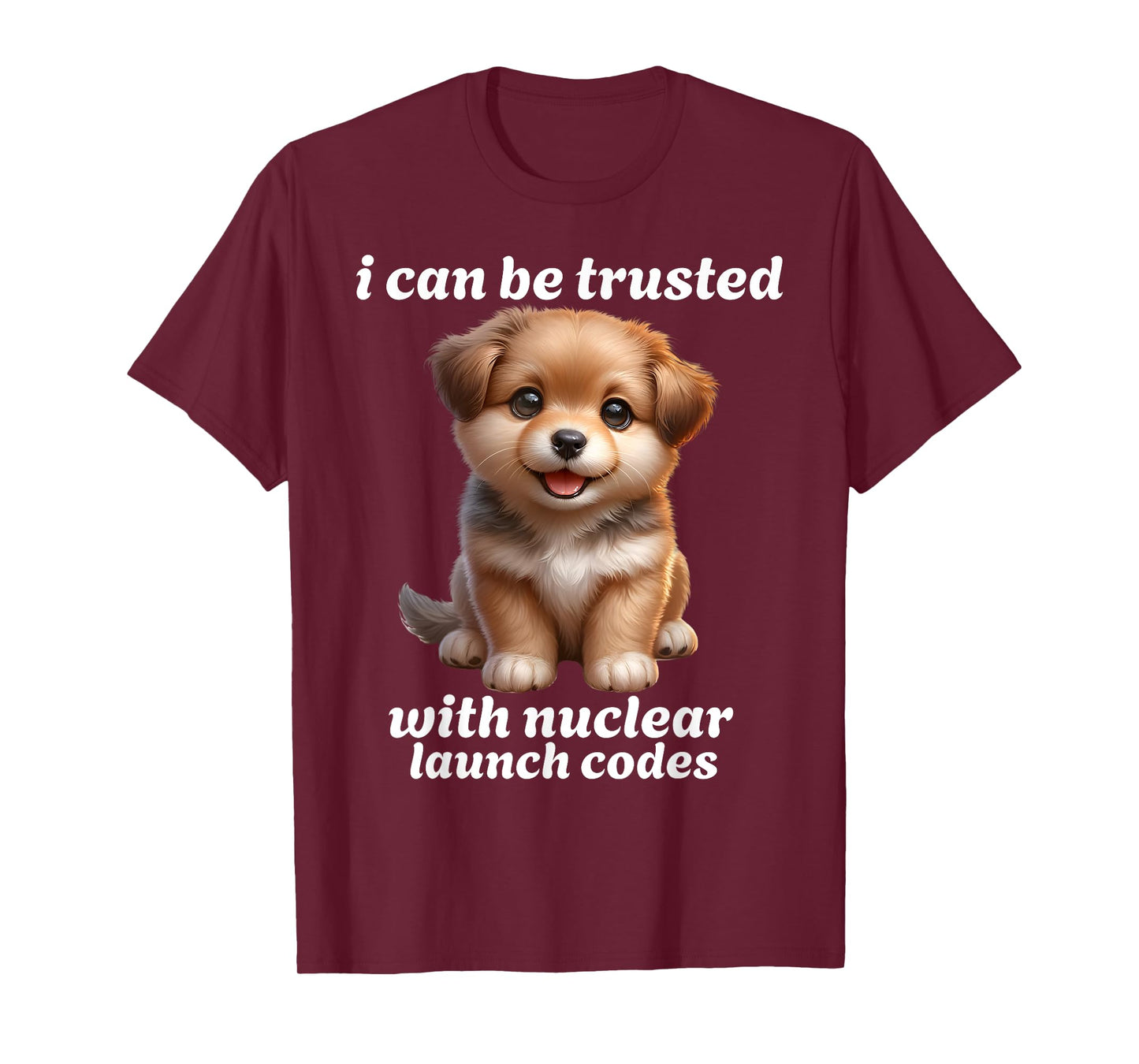 I Can-Be Trusted With Nuclear Launch Codes Funny Dog Meme Men Women T-Shirt