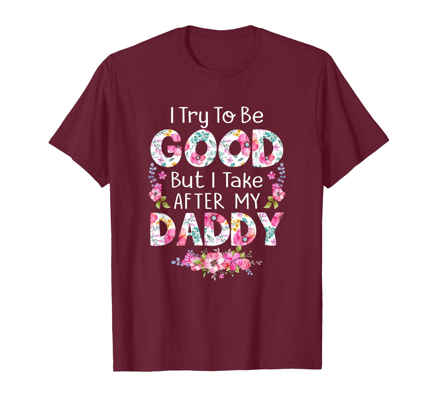 I Try To Be Good But I Take After My Daddy Dad Father Shirt T-Shirt