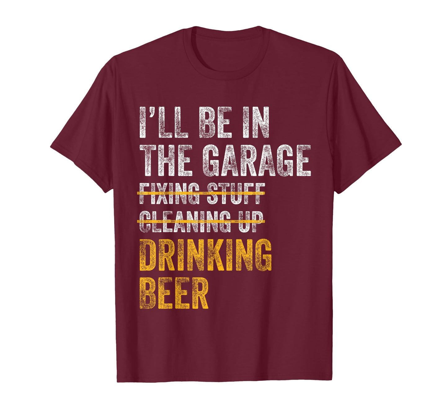 I'll Be In The Garage Fixing Stuff Cleaning Up Drinking Beer T-Shirt