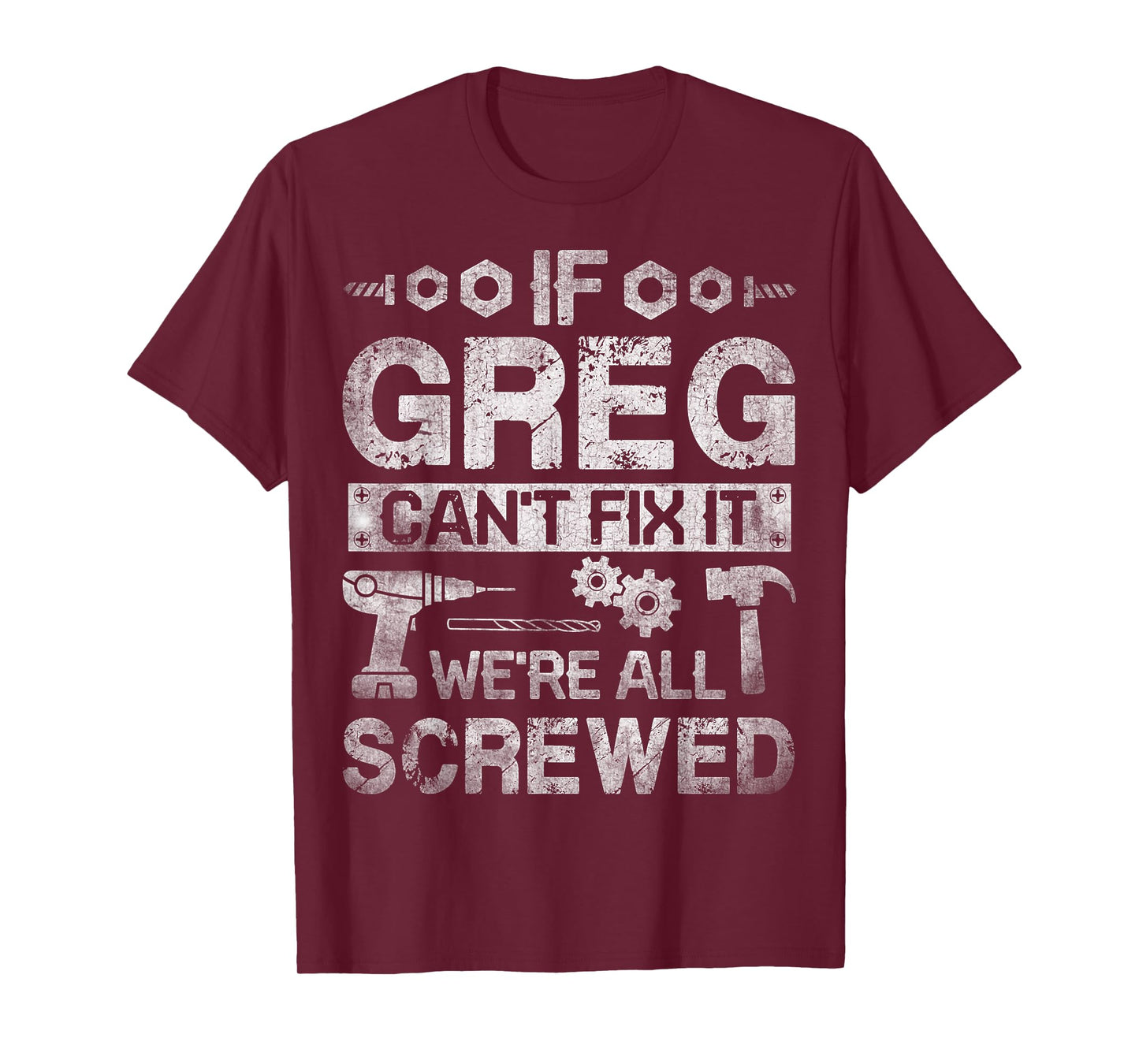 If Greg Can't Fix it We're All Screwed Funny Fathers Gift T-Shirt