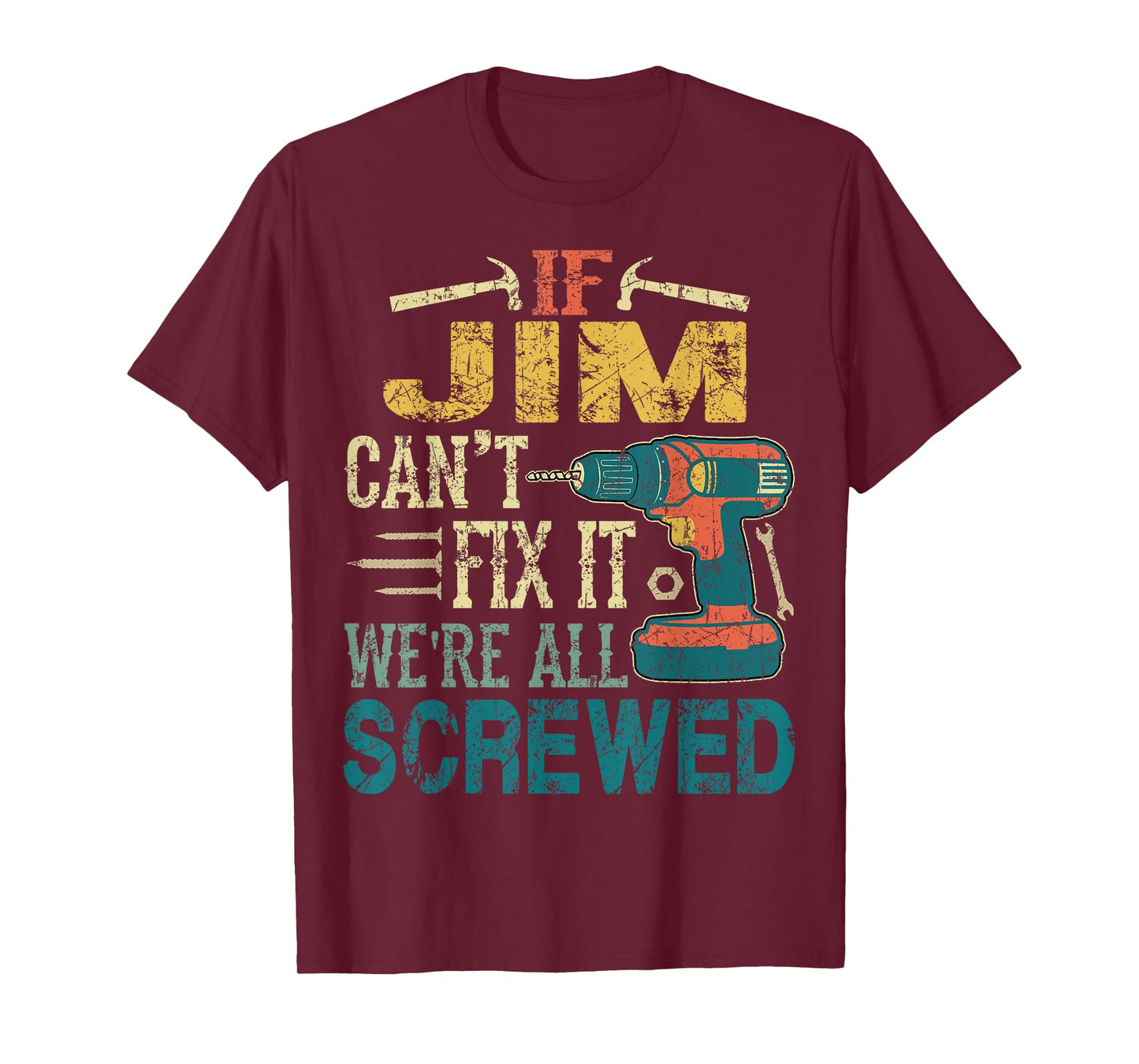 If Jim Can't Fix it We're All Screwed Funny Fathers Gift T-Shirt