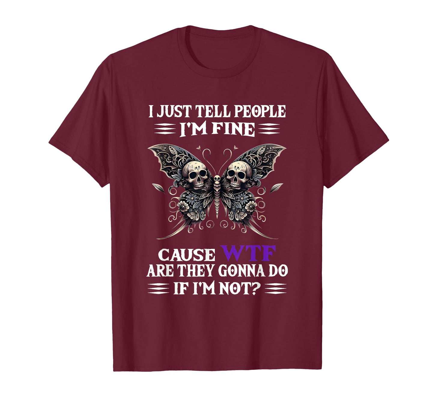 I Just Tell People I'm Fine Cause WTF are They Gonna Do T-Shirt
