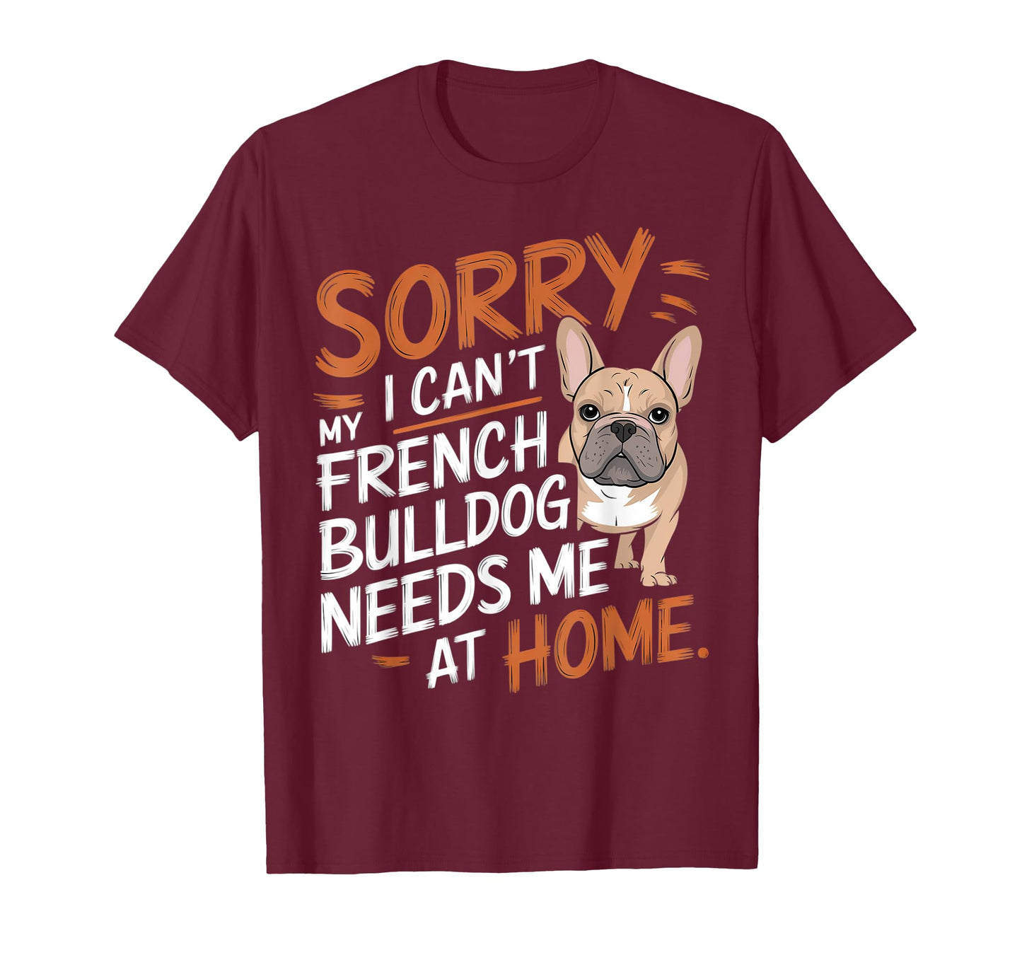 Sorry I Can't, My French Bulldog Needs Me T-Shirt for Men Women Kids