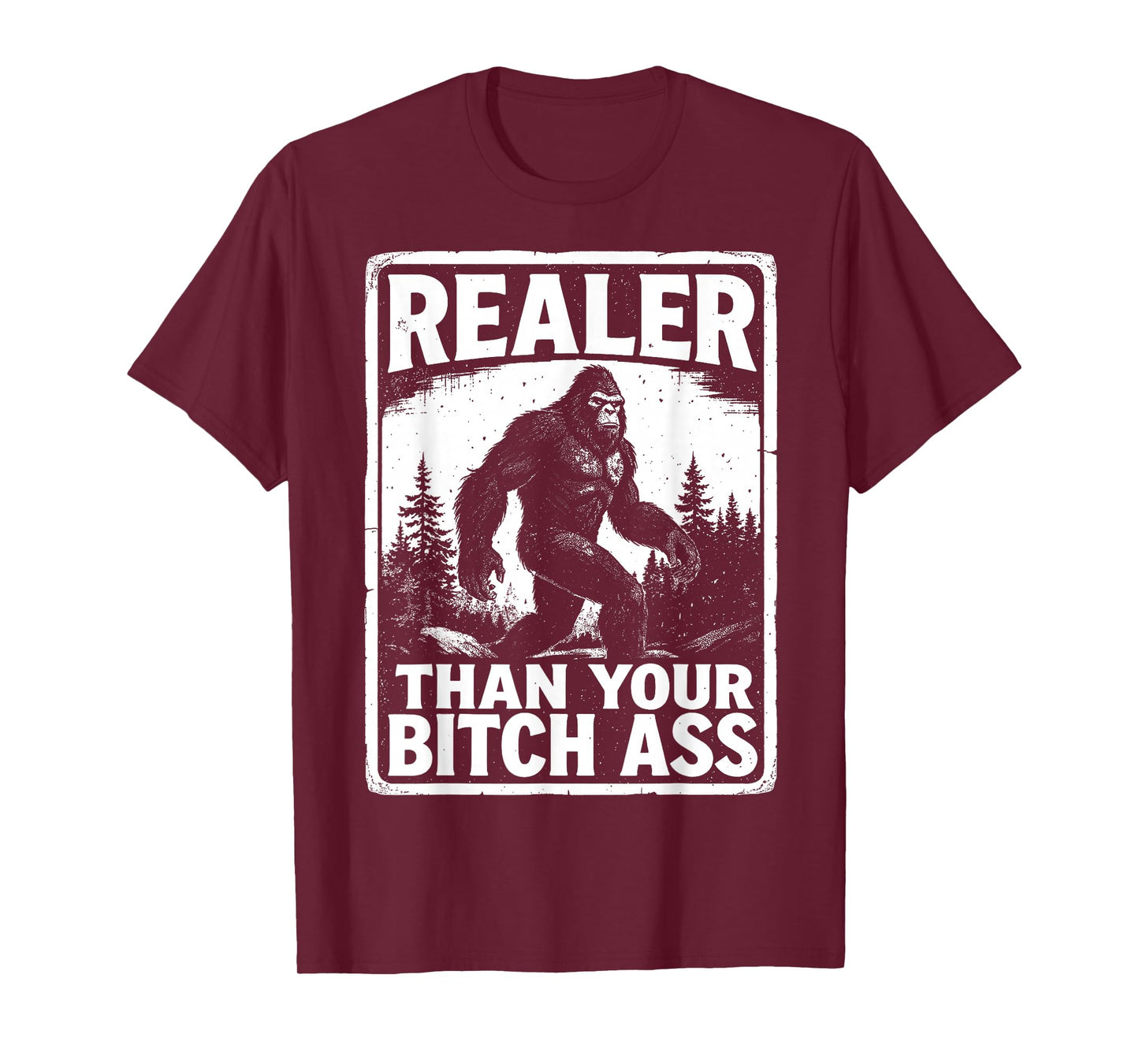 Realer Than Your Bitch Ass Bigfoot Funny Sasquatch Meme T-Shirt