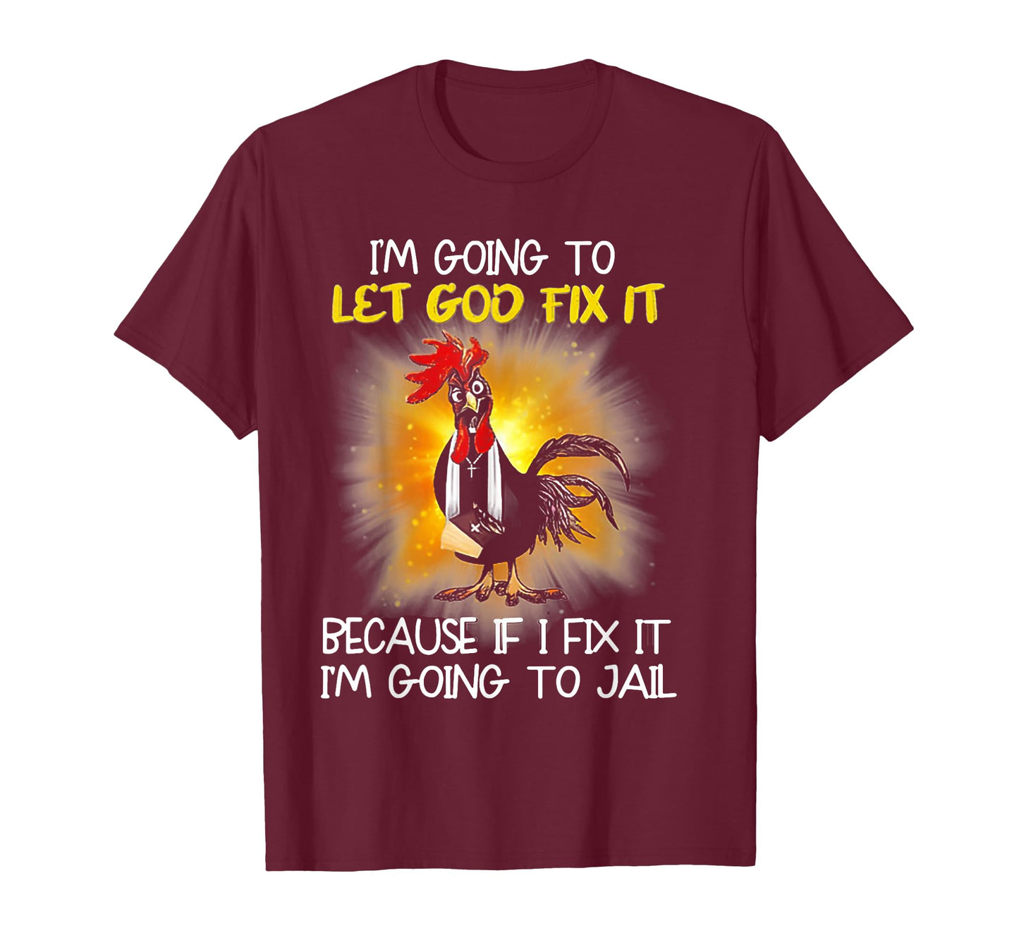 Chicken - I'm Going To Let God Fix It Because If I Fix It T-Shirt