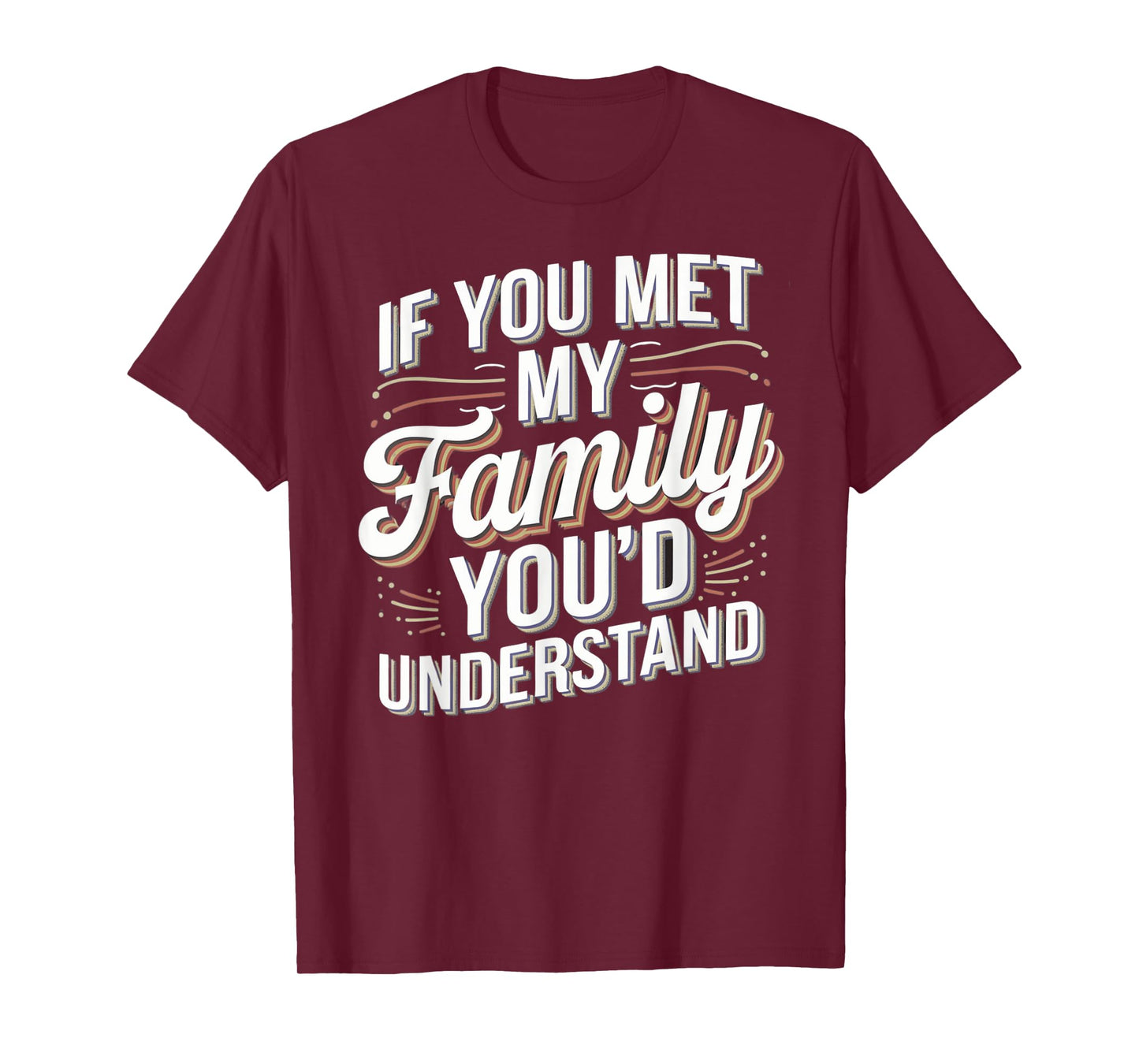 Funny If you Met my Family You'd Understand Men Women Humor T-Shirt