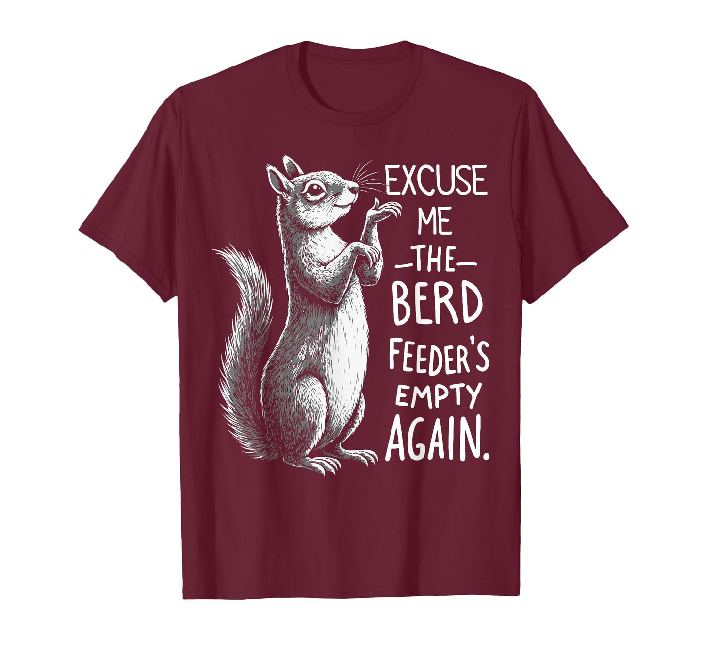 Excuse Me Bird Feeder's Empty Again Funny Squirrel T-Shirt