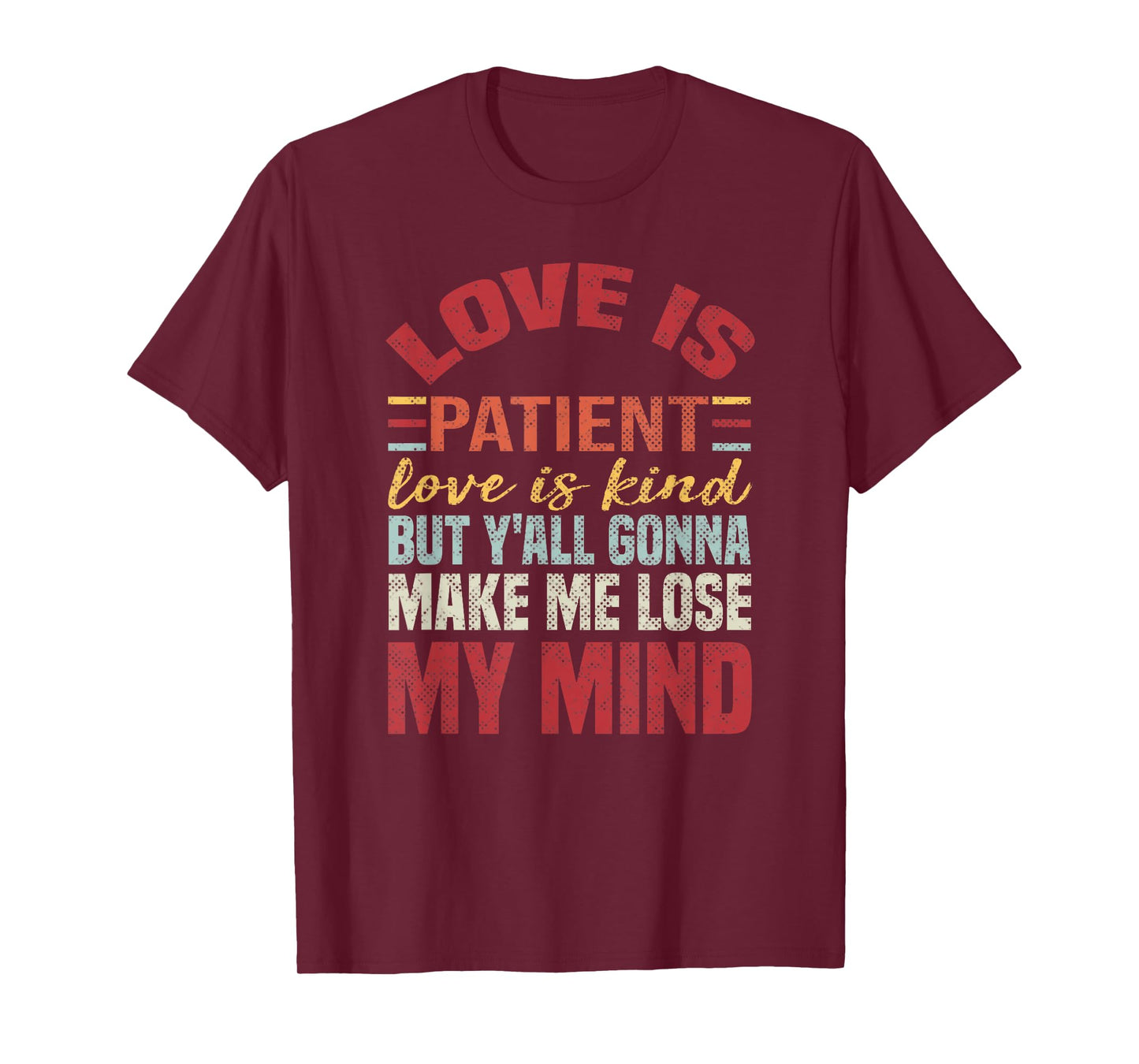 Love Is Patient Love Is Kind But Y'all Gonna Make Me Lose T-Shirt