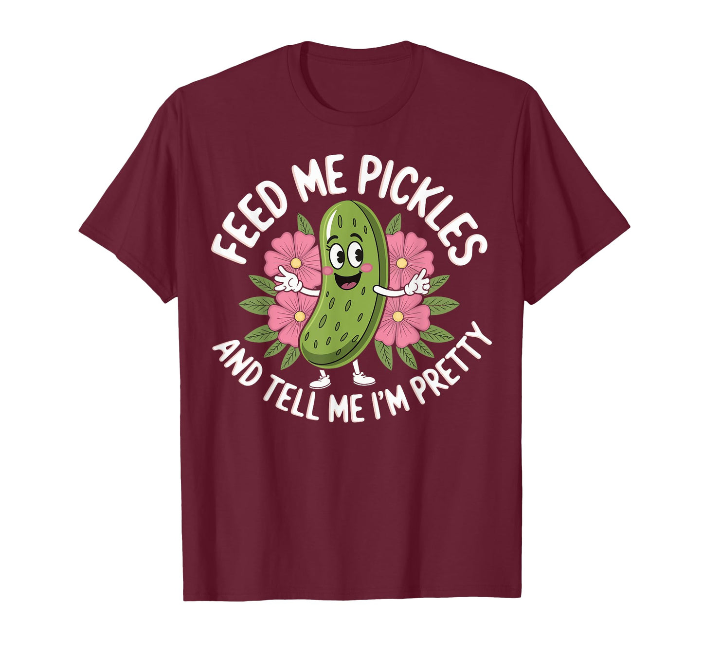 Feed Me Pickles And Tell Me I'm Pretty T-Shirt