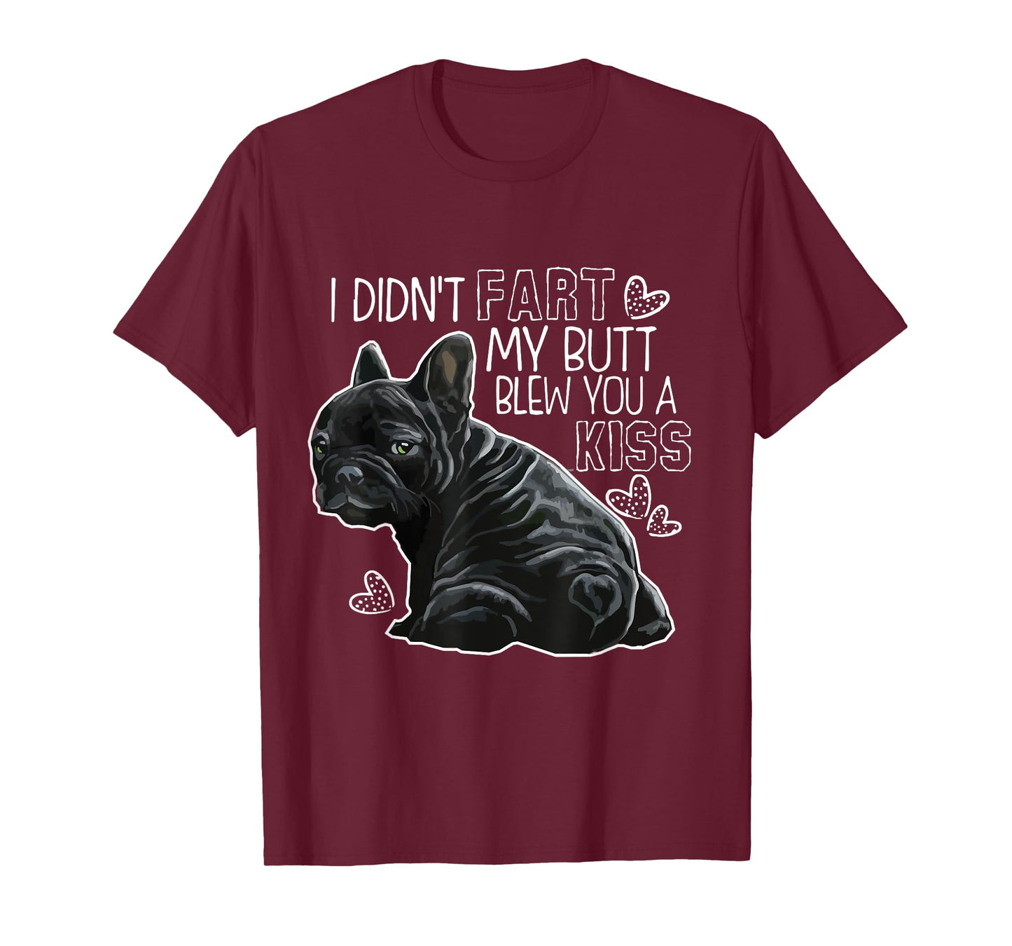 I Didn't Fart My Butt Blew You A Kiss, Funny French bulldog T-Shirt