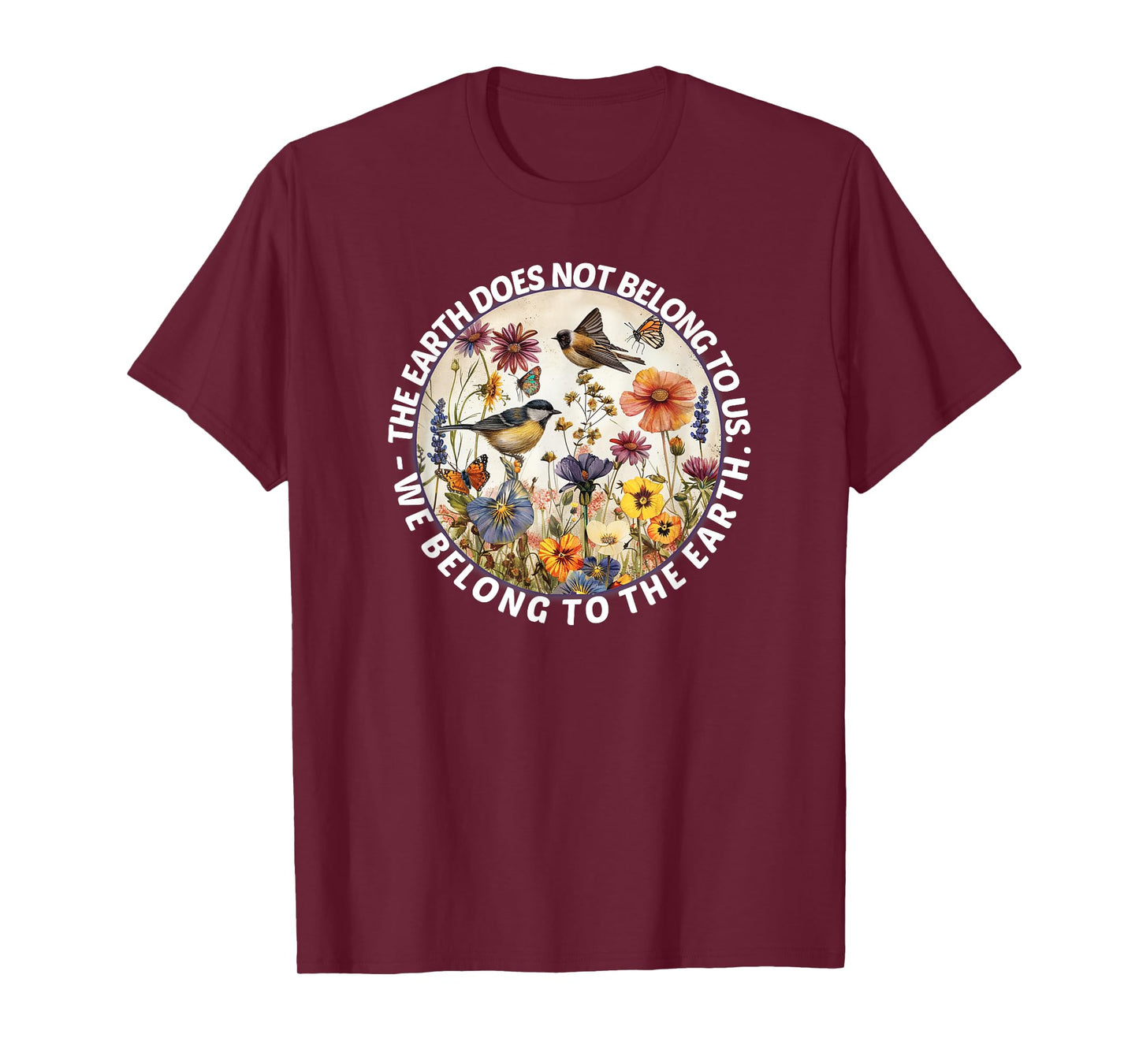 Earth does not belong to us, we belong to the nature of the earth T-Shirt