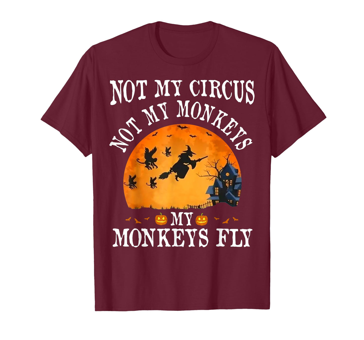 Not My Circus Not My Monkeys My Monkeys Fly Funny Halloween T-Shirt