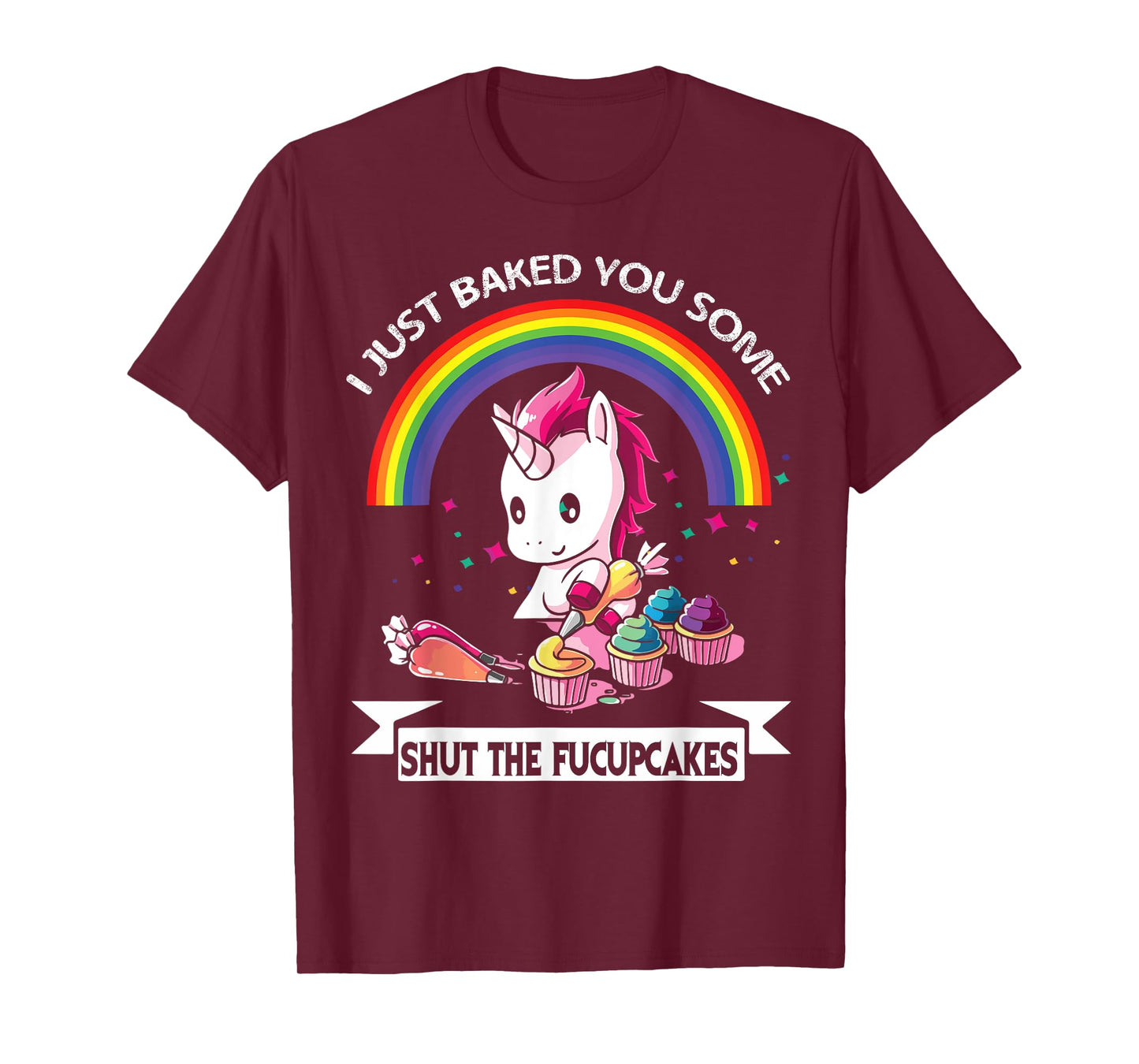 I Just Baked You Some Shut The Fucupcakes T-Shirt T-Shirt