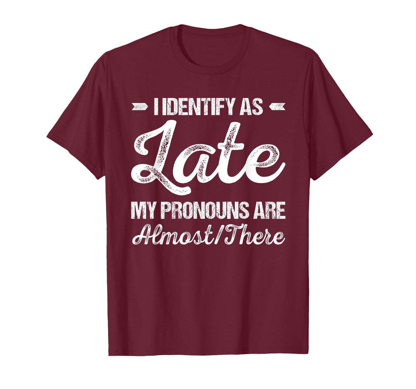 I Identify As Late My Pronouns Are Almost There Funny T-Shirt