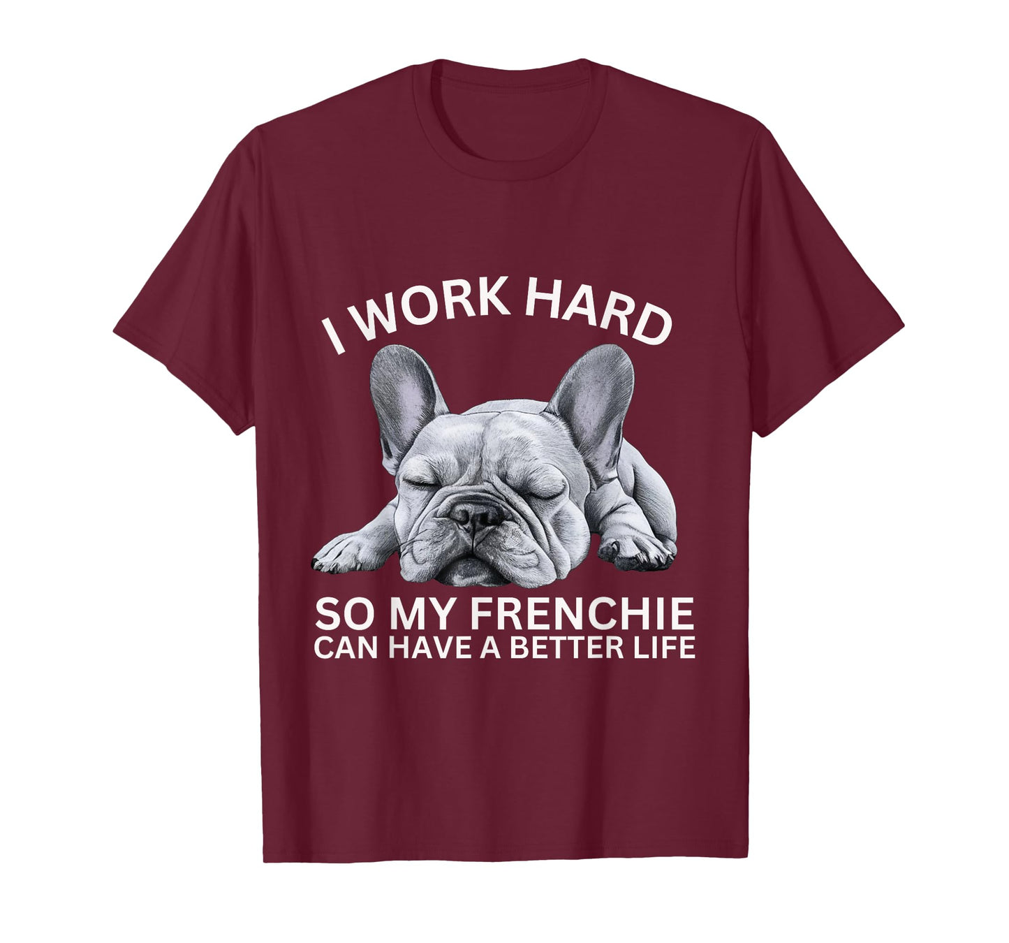 I Work Hard So My Frenchie Can Have A Better Life Funny Dog Men Women Girls Kids T-Shirt