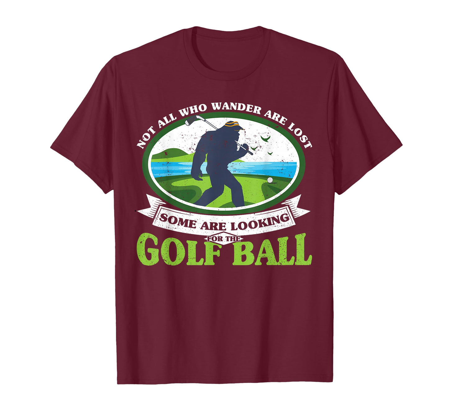 Golfing Bigfoot Not all Who Wander Are Lost Funny Golf Ball T-Shirt