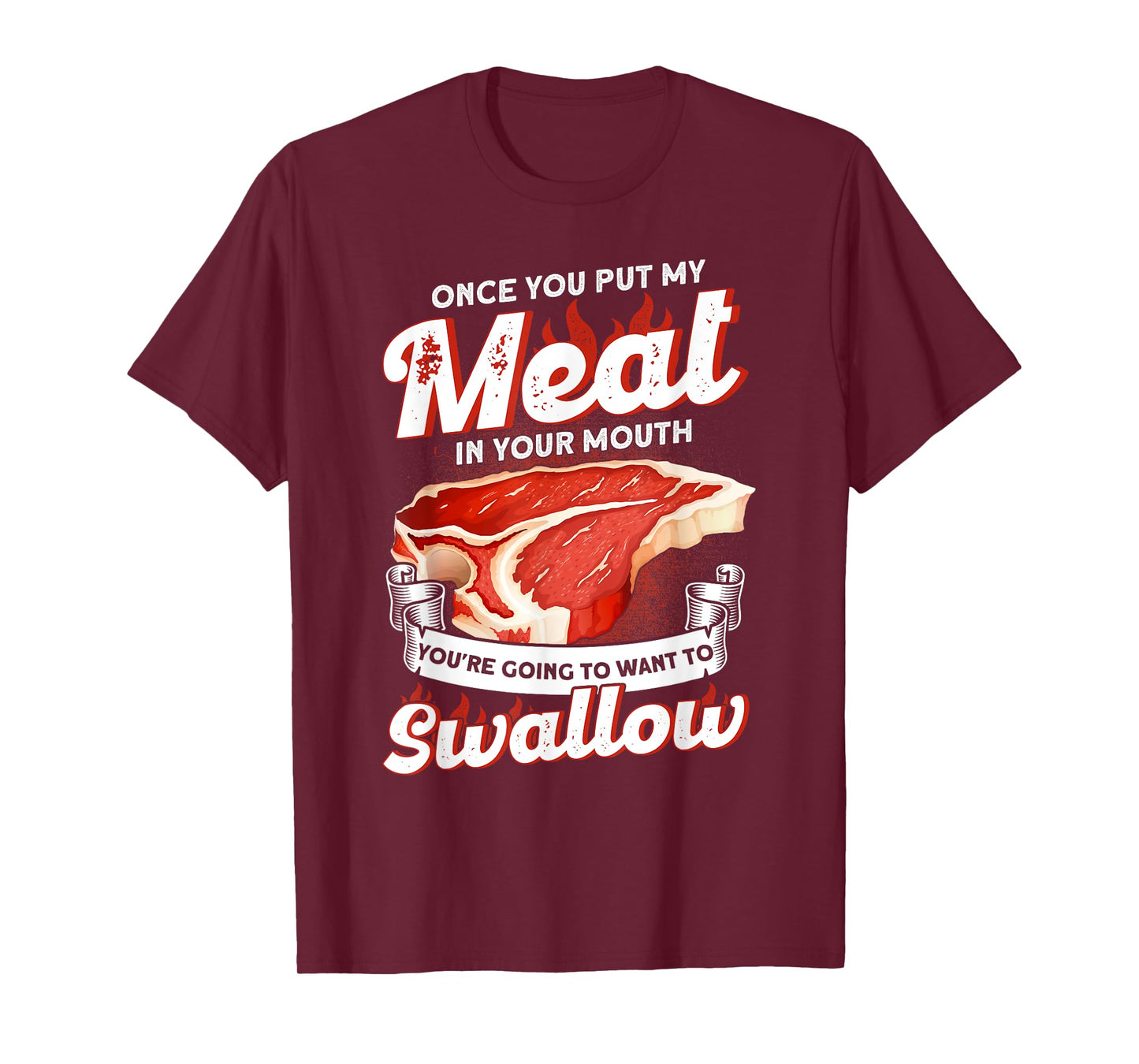 Once You Put Meat In Your Mouth You're Going Want To Swallow T-Shirt